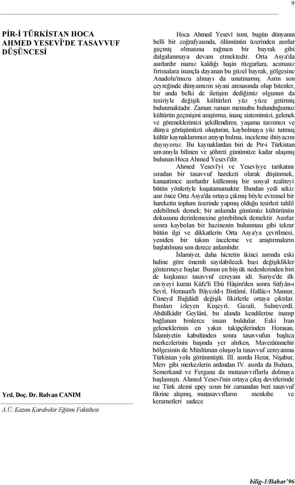 ÜNCESİ Yrd. Doç. Dr. Rıdvan CANIM A.Ü. Kazım Karabekir Eğitim Fakültesi Hoca Ahmed Yesevî ismi, bugün dünyanın belli bir coğrafyasında, ölümünün üzerinden asırlar geçmiş olmasına rağmen bir bayrak gibi dalgalanmaya devam etmektedir.