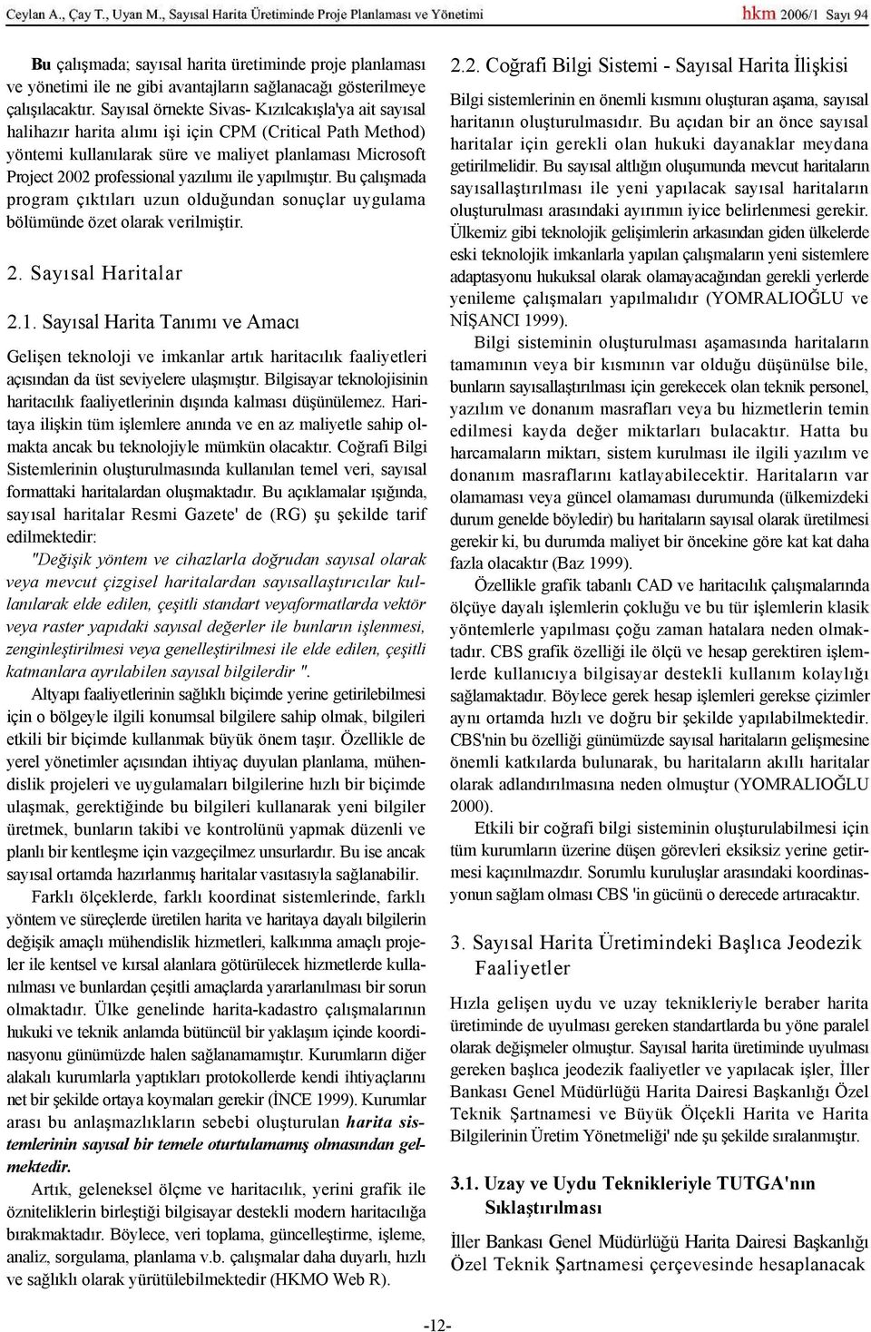 yazılımı ile yapılmıştır. Bu çalışmada program çıktıları uzun olduğundan sonuçlar uygulama bölümünde özet olarak verilmiştir. 2. Sayısal Haritalar 2.1.