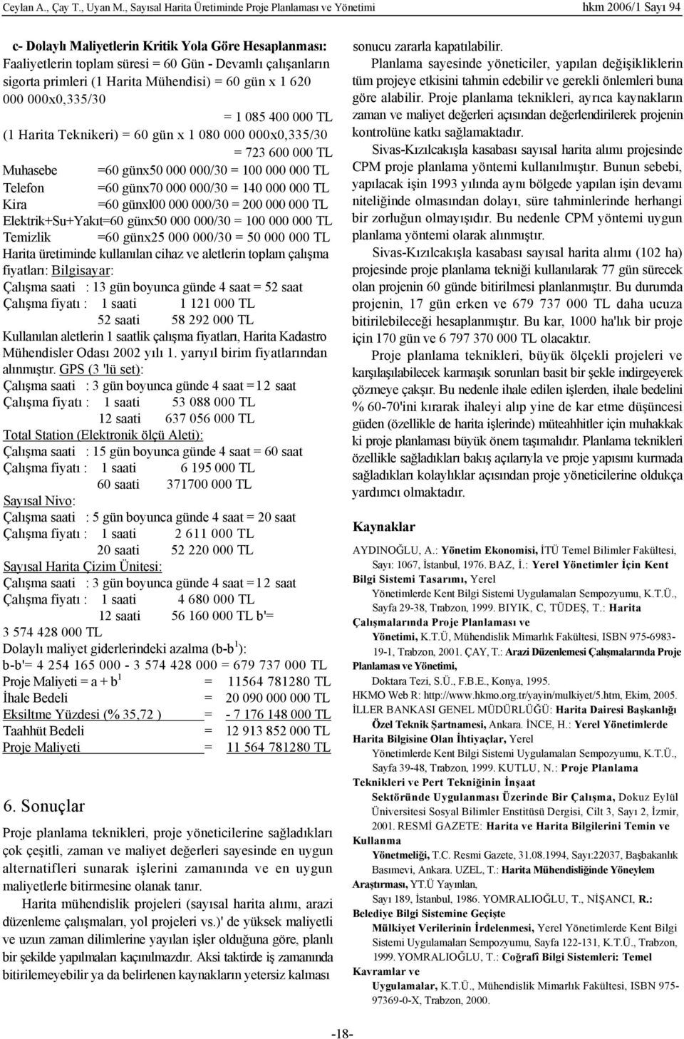 primleri (1 Harita Mühendisi) = 60 gün x 1 620 000 000x0,335/30 = 1 085 400 000 TL (1 Harita Teknikeri) = 60 gün x 1 080 000 000x0,335/30 = 723 600 000 TL Muhasebe =60 günx50 000 000/30 = 100 000 000