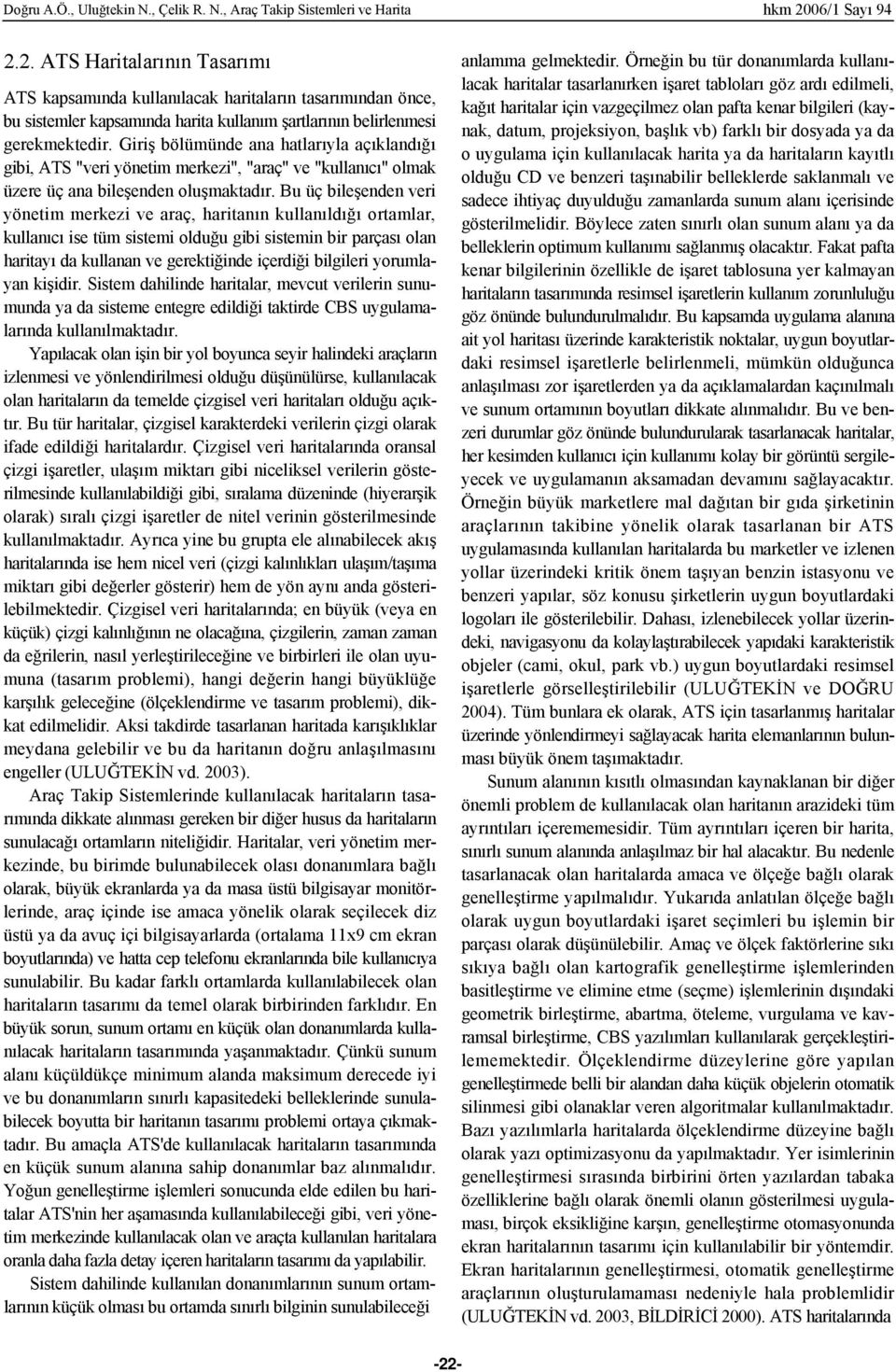 Giriş bölümünde ana hatlarıyla açıklandığı gibi, ATS "veri yönetim merkezi", "araç" ve "kullanıcı" olmak üzere üç ana bileşenden oluşmaktadır.