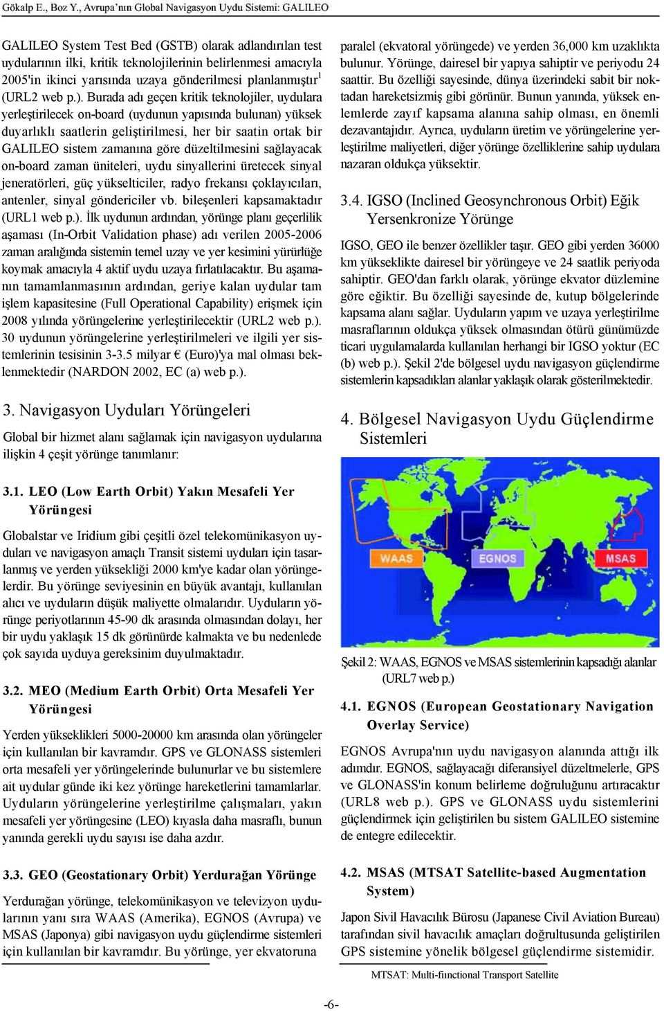 Burada adı geçen kritik teknolojiler, uydulara yerleştirilecek on-board (uydunun yapısında bulunan) yüksek duyarlıklı saatlerin geliştirilmesi, her bir saatin ortak bir GALILEO sistem zamanına göre