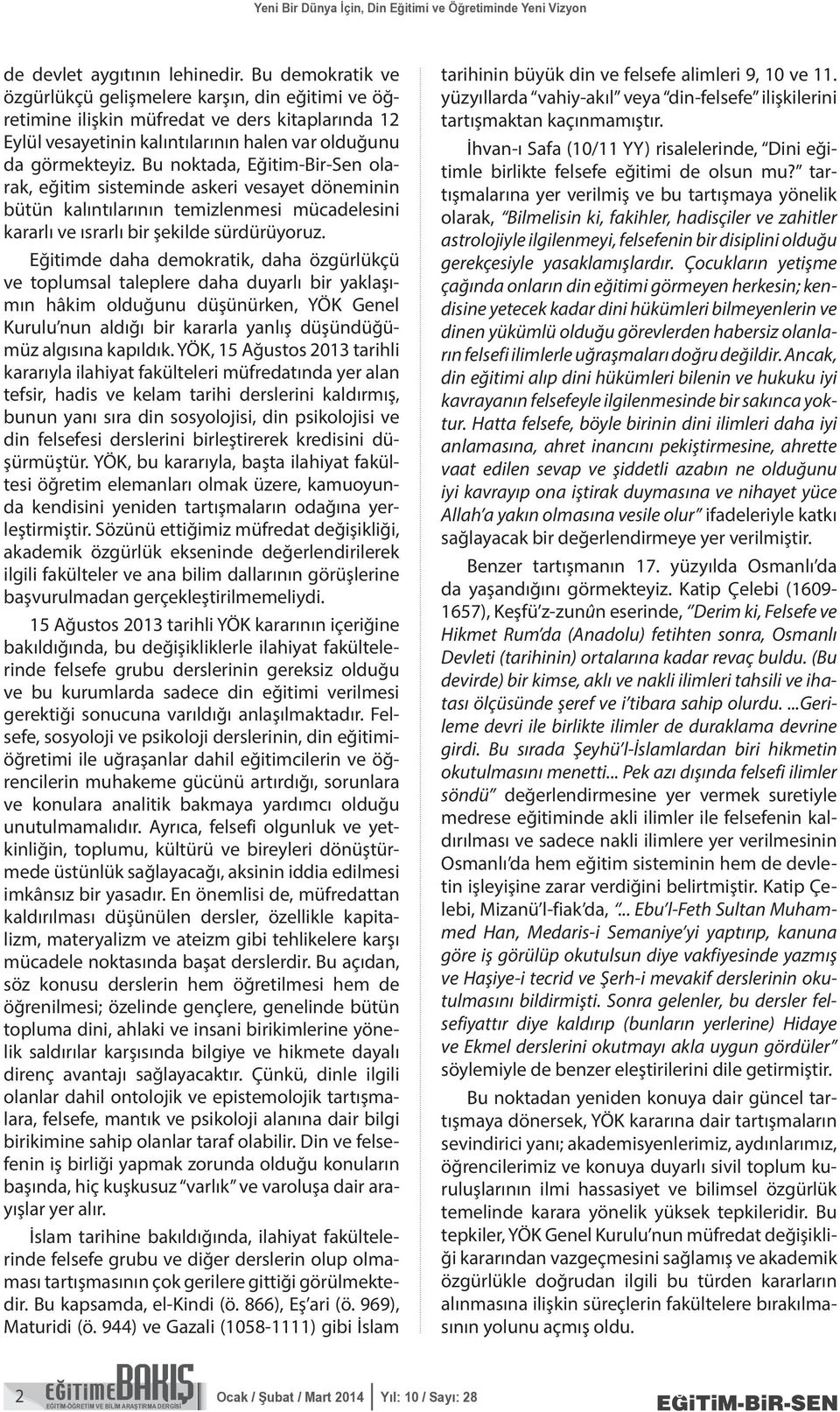 Bu noktada, Eğitim-Bir-Sen olarak, eğitim sisteminde askeri vesayet döneminin bütün kalıntılarının temizlenmesi mücadelesini kararlı ve ısrarlı bir şekilde sürdürüyoruz.