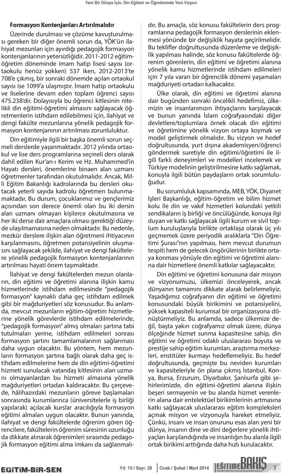 2011-2012 eğitimöğretim döneminde imam hatip lisesi sayısı (ortaokulu henüz yokken) 537 iken, 2012-2013 te 708 e çıkmış, bir sonraki dönemde açılan ortaokul sayısı ise 1099 a ulaşmıştır.