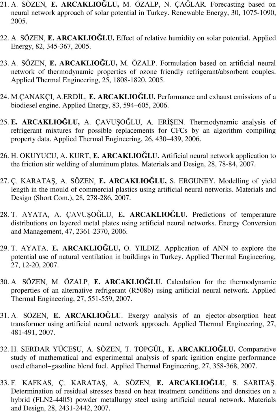 Applied Thermal Engineering, 25, 1808-1820, 2005. 24. M.ÇANAKÇI, A.ERDİL, E. ARCAKLIOĞLU. Performance and exhaust emissions of a biodiesel engine. Applied Energy, 83, 594 605, 2006. 25. E. ARCAKLIOĞLU, A.