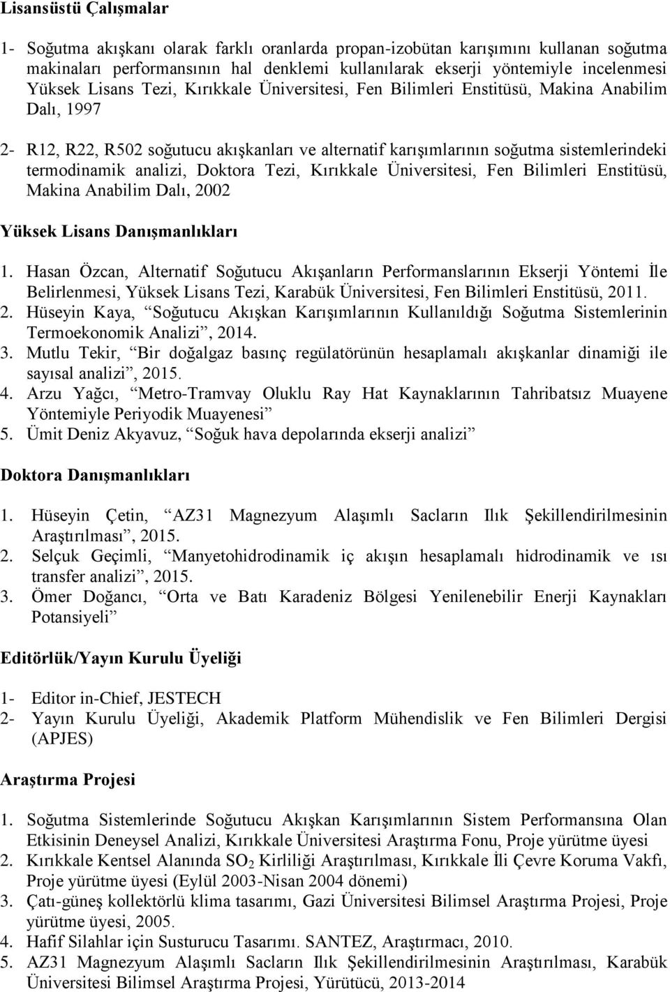 analizi, Doktora Tezi, Kırıkkale Üniversitesi, Fen Bilimleri Enstitüsü, Makina Anabilim Dalı, 2002 Yüksek Lisans Danışmanlıkları 1.