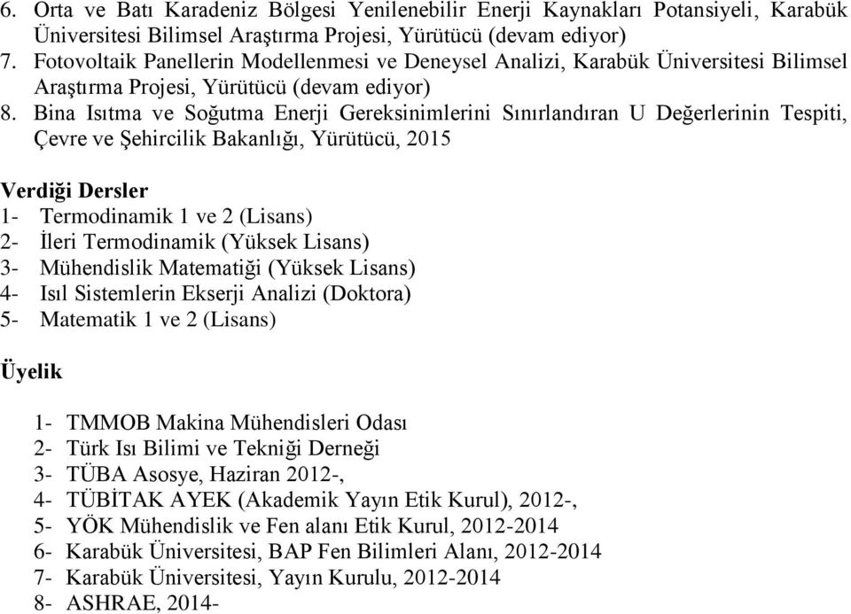 Bina Isıtma ve Soğutma Enerji Gereksinimlerini Sınırlandıran U Değerlerinin Tespiti, Çevre ve Şehircilik Bakanlığı, Yürütücü, 2015 Verdiği Dersler 1- Termodinamik 1 ve 2 (Lisans) 2- İleri