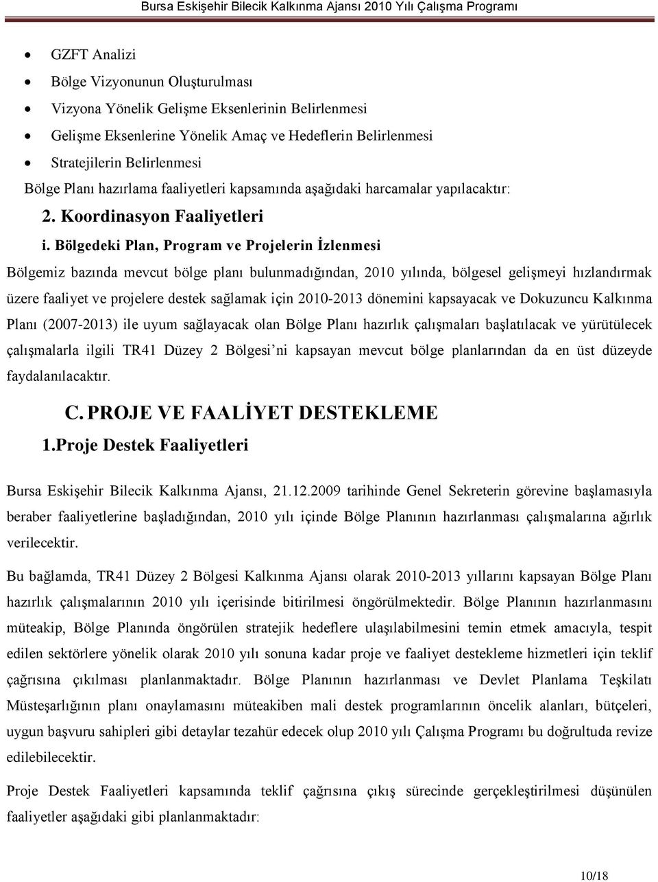 Bölgedeki Plan, Program ve Projelerin İzlenmesi Bölgemiz bazında mevcut bölge planı bulunmadığından, 2010 yılında, bölgesel gelişmeyi hızlandırmak üzere faaliyet ve projelere destek sağlamak için