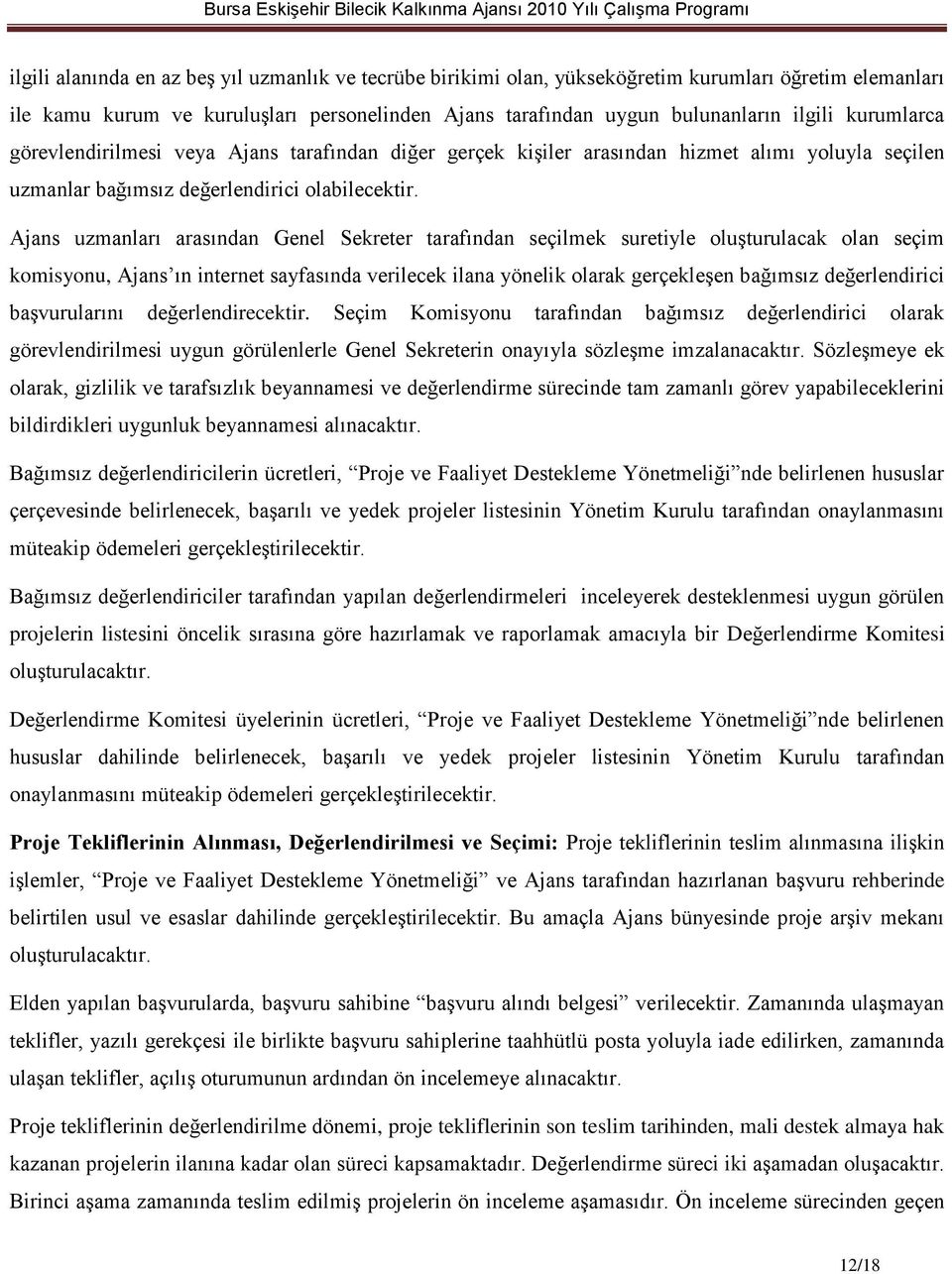 Ajans uzmanları arasından Genel Sekreter tarafından seçilmek suretiyle oluşturulacak olan seçim komisyonu, Ajans ın internet sayfasında verilecek ilana yönelik olarak gerçekleşen bağımsız