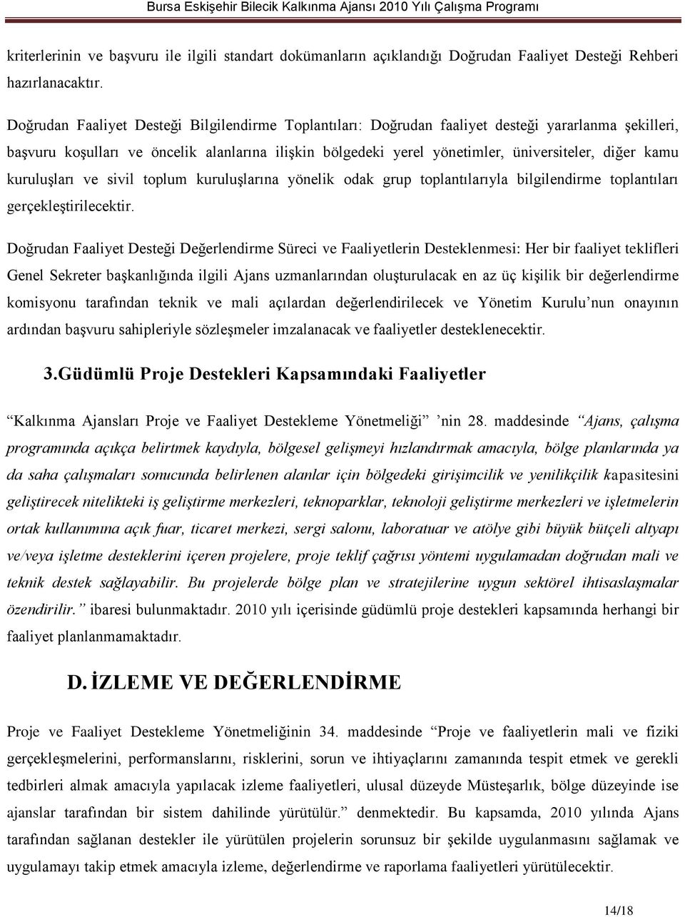 kamu kuruluşları ve sivil toplum kuruluşlarına yönelik odak grup toplantılarıyla bilgilendirme toplantıları gerçekleştirilecektir.