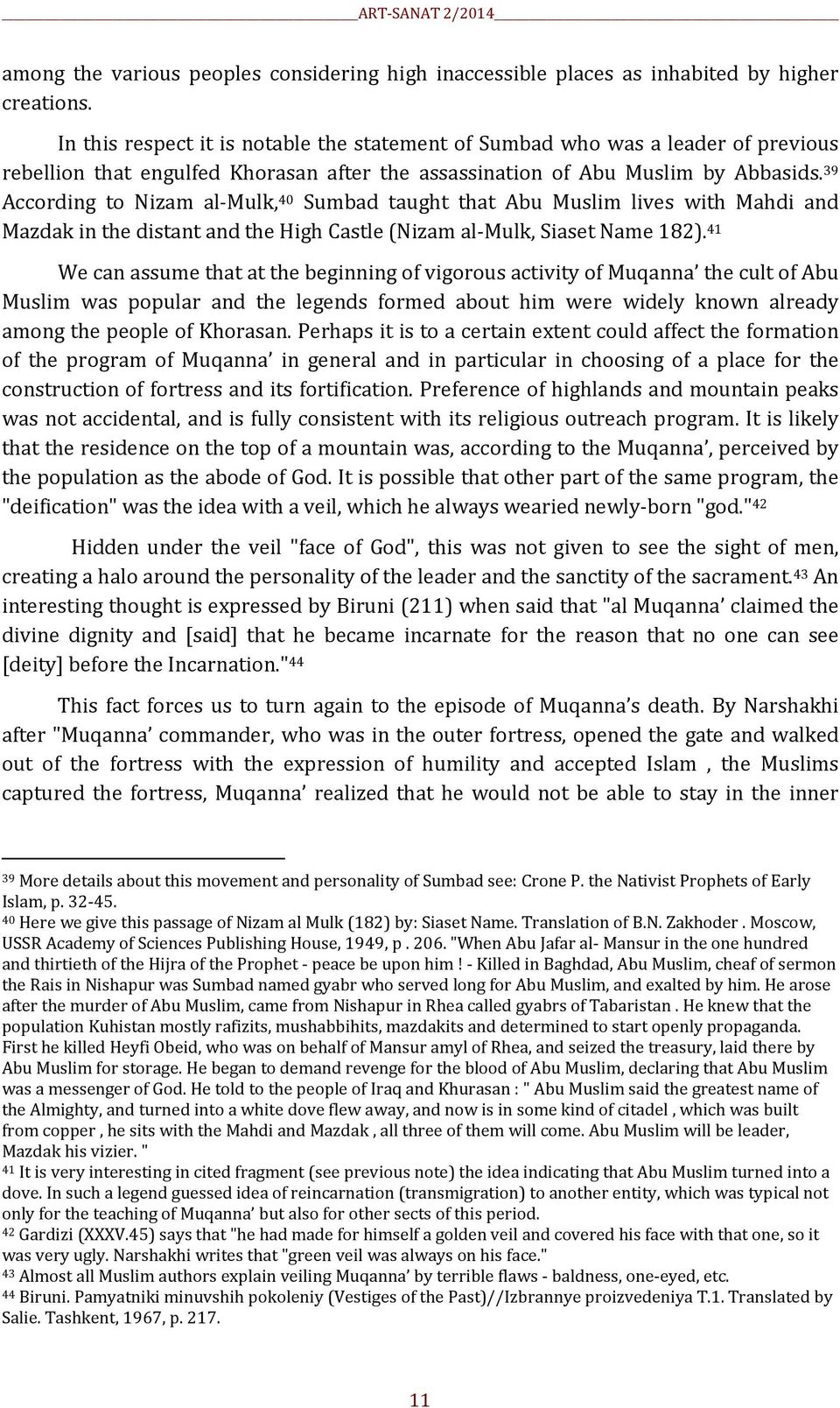 39 According to Nizam al-mulk, 40 Sumbad taught that Abu Muslim lives with Mahdi and Mazdak in the distant and the High Castle (Nizam al-mulk, Siaset Name 182).