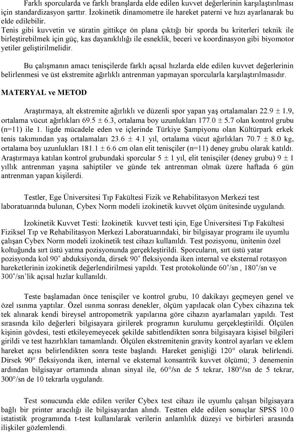 Tenis gibi kuvvetin ve süratin gittikçe ön plana çıktığı bir sporda bu kriterleri teknik ile birleģtirebilmek için güç, kas dayanıklılığı ile esneklik, beceri ve koordinasyon gibi biyomotor yetiler