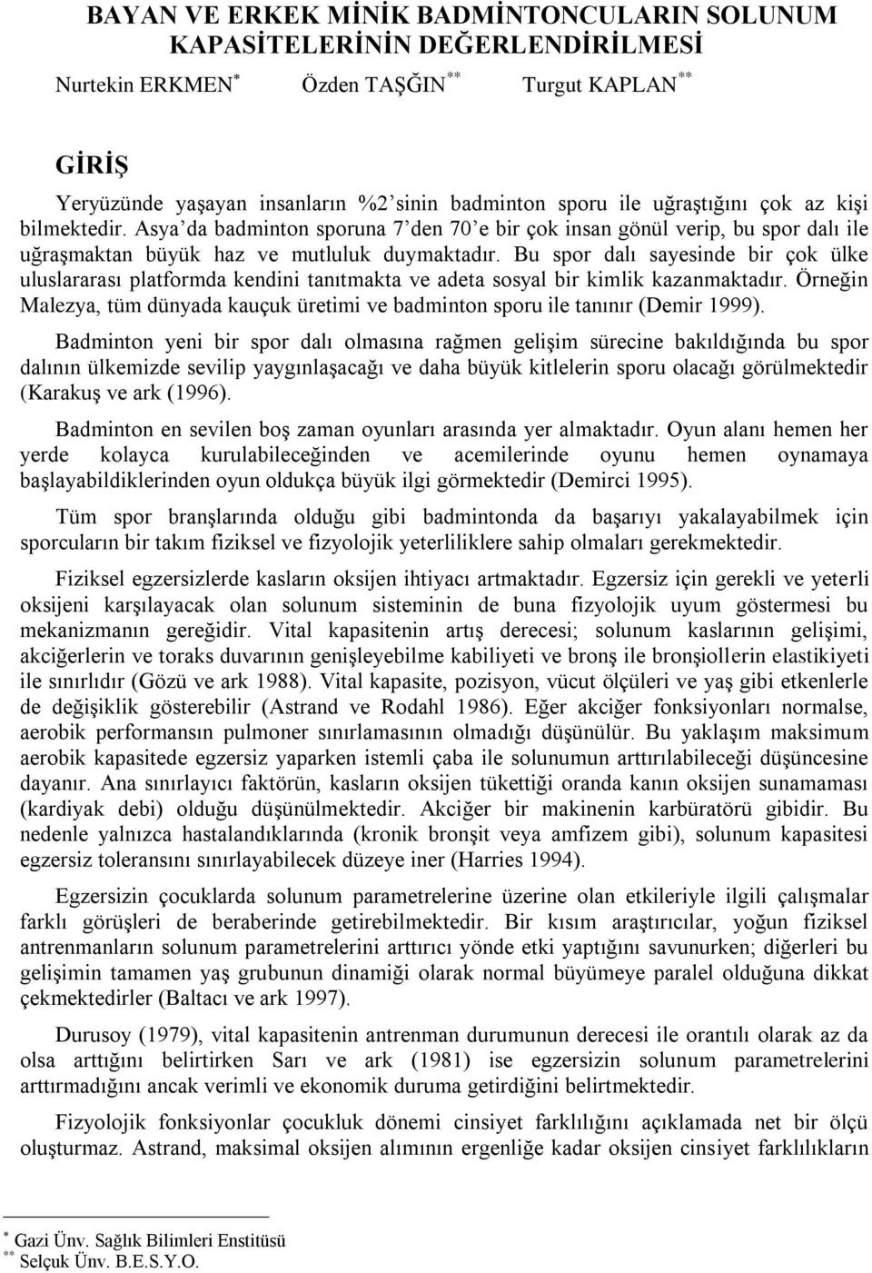 Bu spor dalı sayesinde bir çok ülke uluslararası platformda kendini tanıtmakta ve adeta sosyal bir kimlik kazanmaktadır.