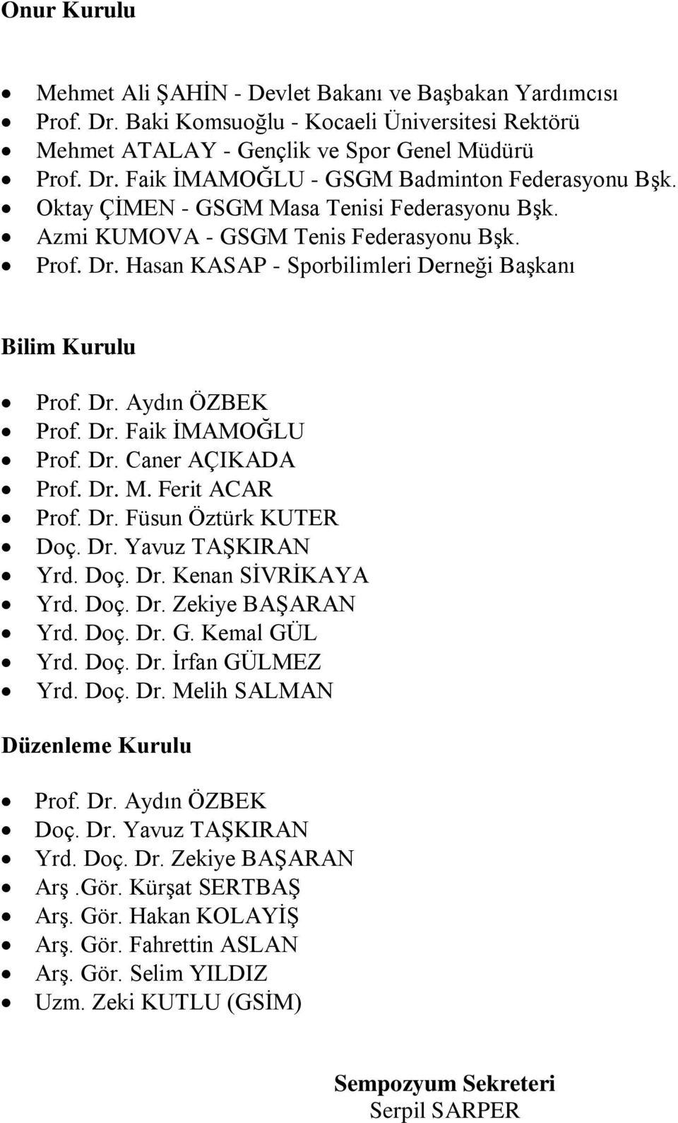 Dr. Caner AÇIKADA Prof. Dr. M. Ferit ACAR Prof. Dr. Füsun Öztürk KUTER Doç. Dr. Yavuz TAġKIRAN Yrd. Doç. Dr. Kenan SĠVRĠKAYA Yrd. Doç. Dr. Zekiye BAġARAN Yrd. Doç. Dr. G. Kemal GÜL Yrd. Doç. Dr. Ġrfan GÜLMEZ Yrd.