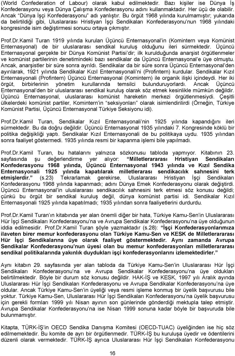 Bu örgüt 1968 yılında kurulmamıştır; yukarıda da belirtildiği gibi, Uluslararası Hristiyan İşçi Sendikaları Konfederasyonu nun 1968 yılındaki kongresinde isim değiştirmesi sonucu ortaya çıkmıştır.