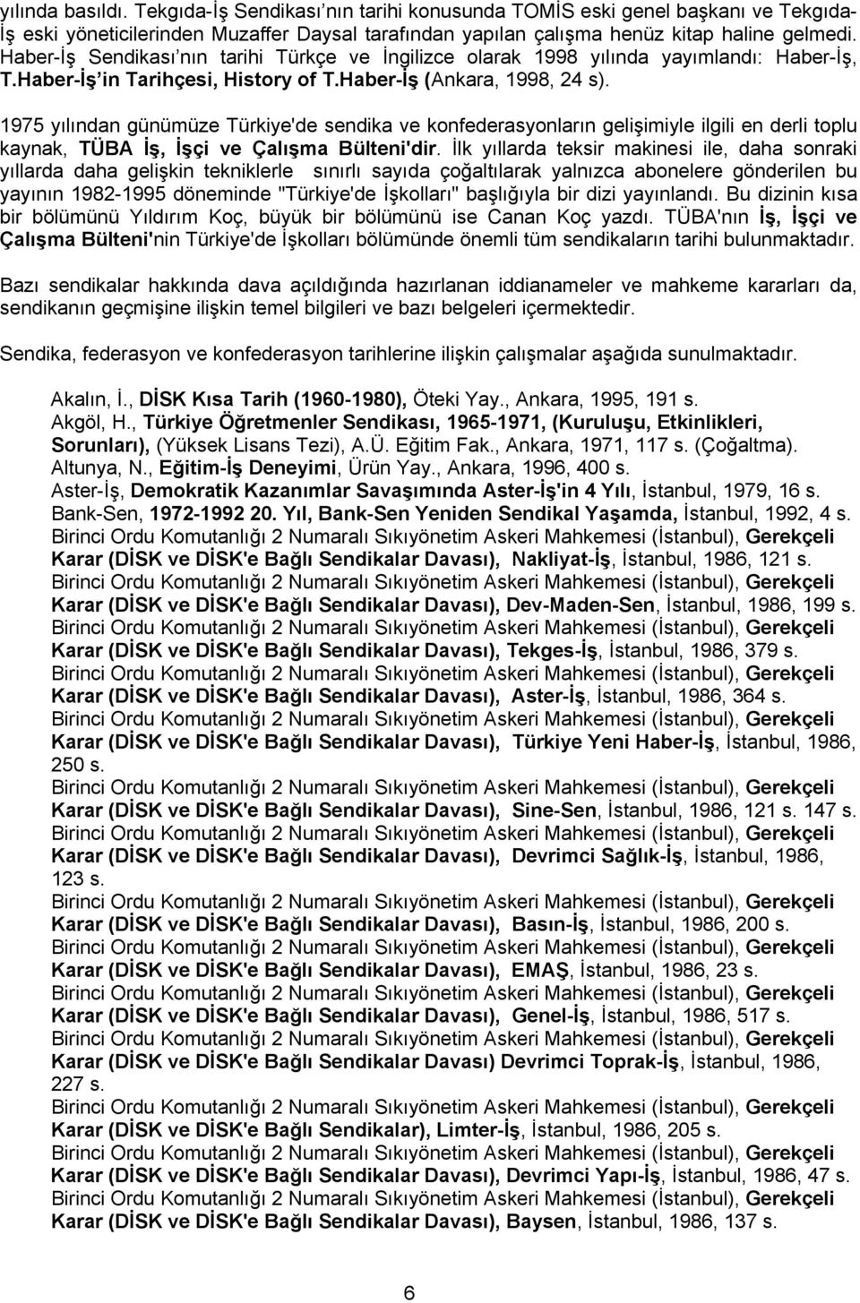 1975 yılından günümüze Türkiye'de sendika ve konfederasyonların gelişimiyle ilgili en derli toplu kaynak, TÜBA İş, İşçi ve Çalışma Bülteni'dir.