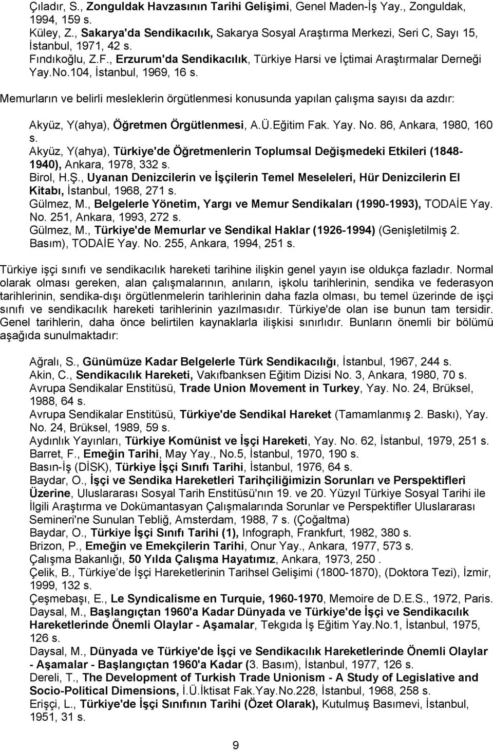 104, İstanbul, 1969, 16 s. Memurların ve belirli mesleklerin örgütlenmesi konusunda yapılan çalışma sayısı da azdır: Akyüz, Y(ahya), Öğretmen Örgütlenmesi, A.Ü.Eğitim Fak. Yay. No.