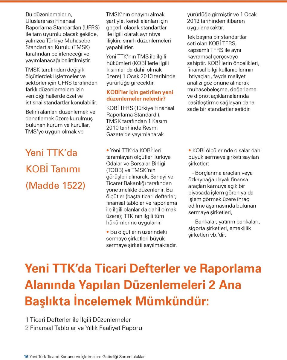 Belirli alanları düzenlemek ve denetlemek üzere kurulmuş bulunan kurum ve kurullar, TMS ye uygun olmak ve Yeni TTK da KOBİ Tanımı (Madde 1522) TMSK nın onayını almak şartıyla, kendi alanları için