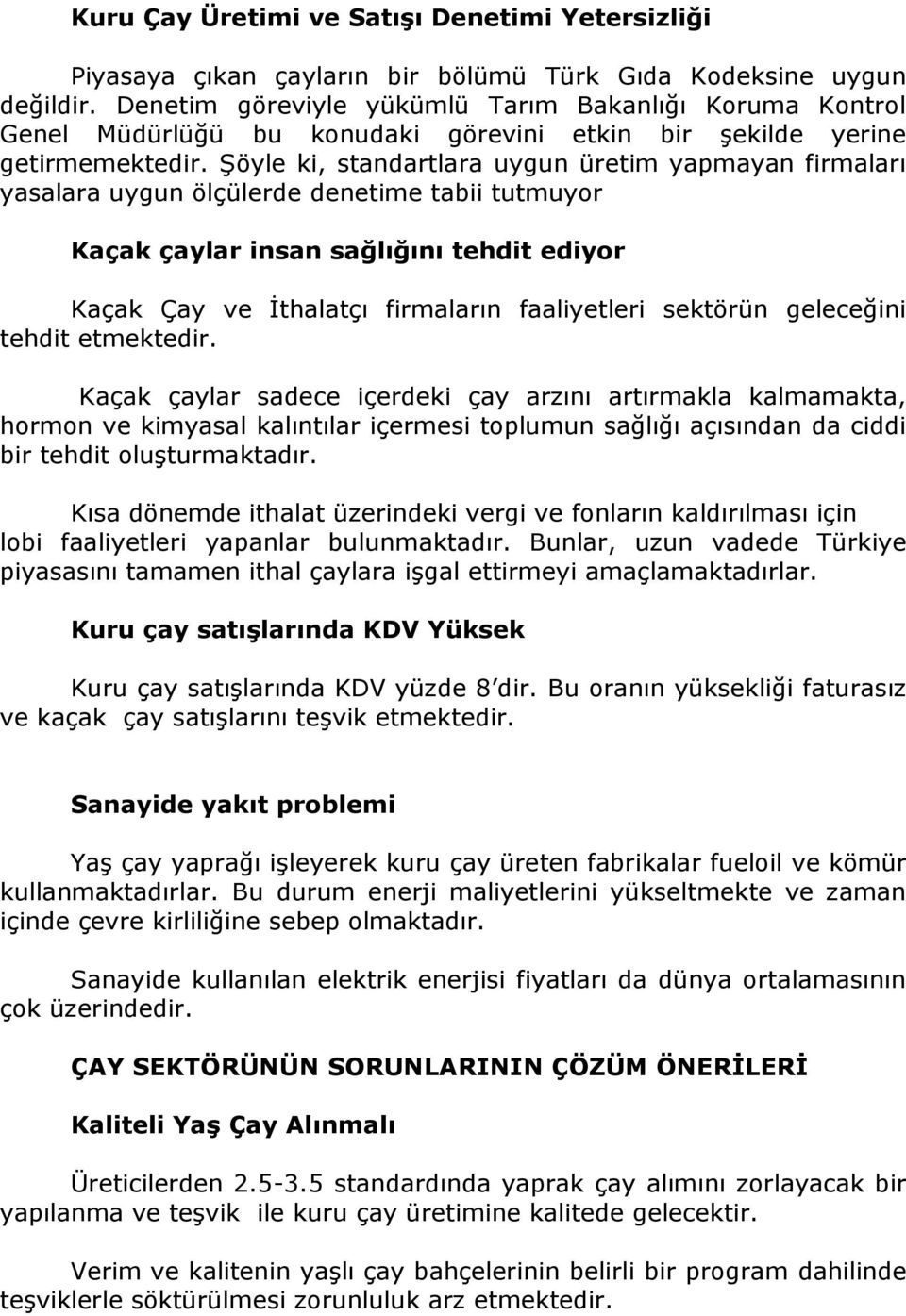 Şöyle ki, standartlara uygun üretim yapmayan firmaları yasalara uygun ölçülerde denetime tabii tutmuyor Kaçak çaylar insan sağlığını tehdit ediyor Kaçak Çay ve İthalatçı firmaların faaliyetleri