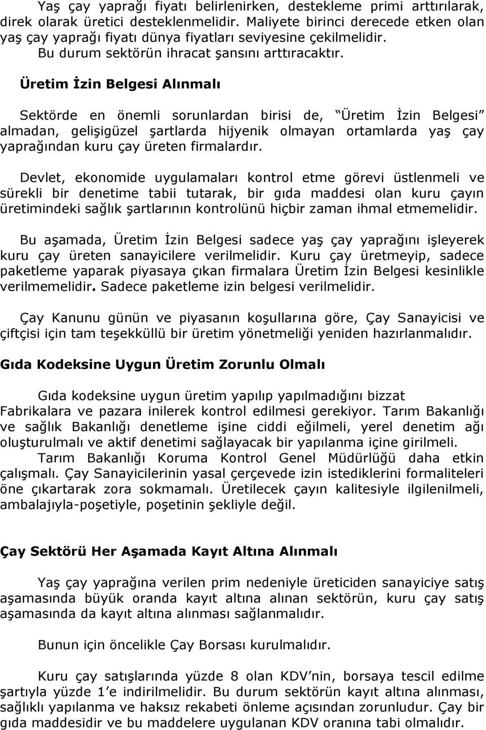 Üretim İzin Belgesi Alınmalı Sektörde en önemli sorunlardan birisi de, Üretim İzin Belgesi almadan, gelişigüzel şartlarda hijyenik olmayan ortamlarda yaş çay yaprağından kuru çay üreten firmalardır.