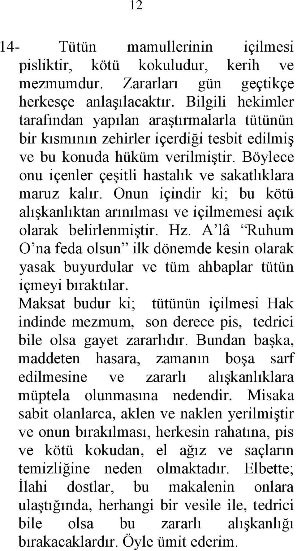 Böylece onu içenler çeşitli hastalık ve sakatlıklara maruz kalır. Onun içindir ki; bu kötü alışkanlıktan arınılması ve içilmemesi açık olarak belirlenmiştir. Hz.