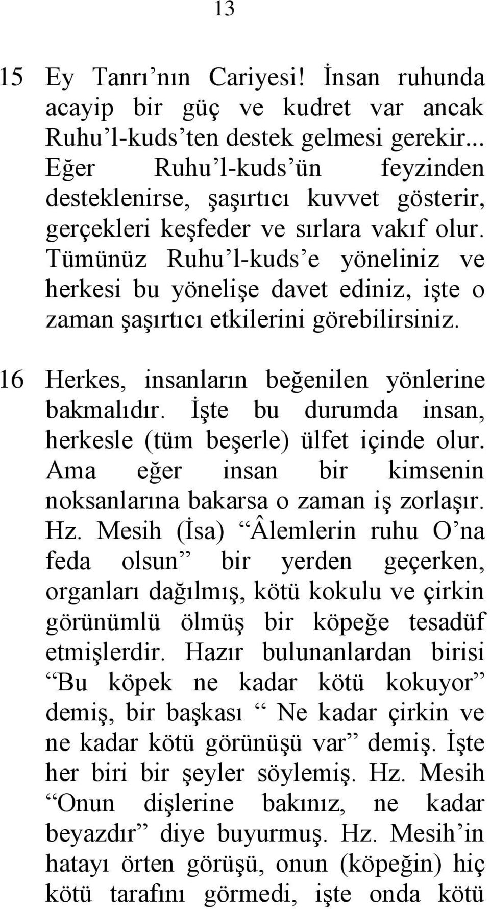 Tümünüz Ruhu l-kuds e yöneliniz ve herkesi bu yönelişe davet ediniz, işte o zaman şaşırtıcı etkilerini görebilirsiniz. 16 Herkes, insanların beğenilen yönlerine bakmalıdır.