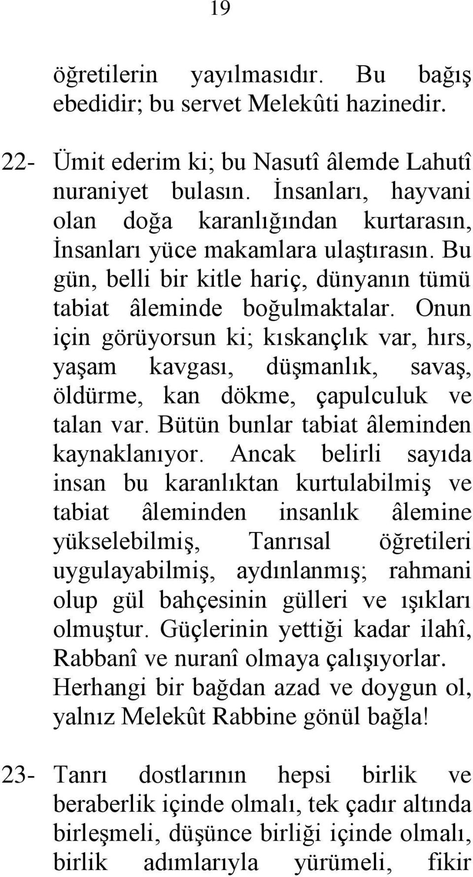 Onun için görüyorsun ki; kıskançlık var, hırs, yaşam kavgası, düşmanlık, savaş, öldürme, kan dökme, çapulculuk ve talan var. Bütün bunlar tabiat âleminden kaynaklanıyor.