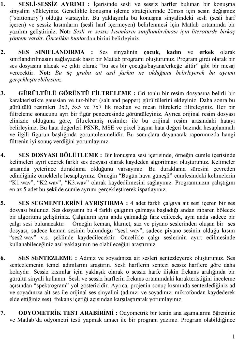 Bu yaklaşımla bu konuşma sinyalindeki sesli (sesli harf içeren) ve sessiz kısımların (sesli harf içermeyen) belirlenmesi için Matlab ortamında bir yazılım geliştiriniz.