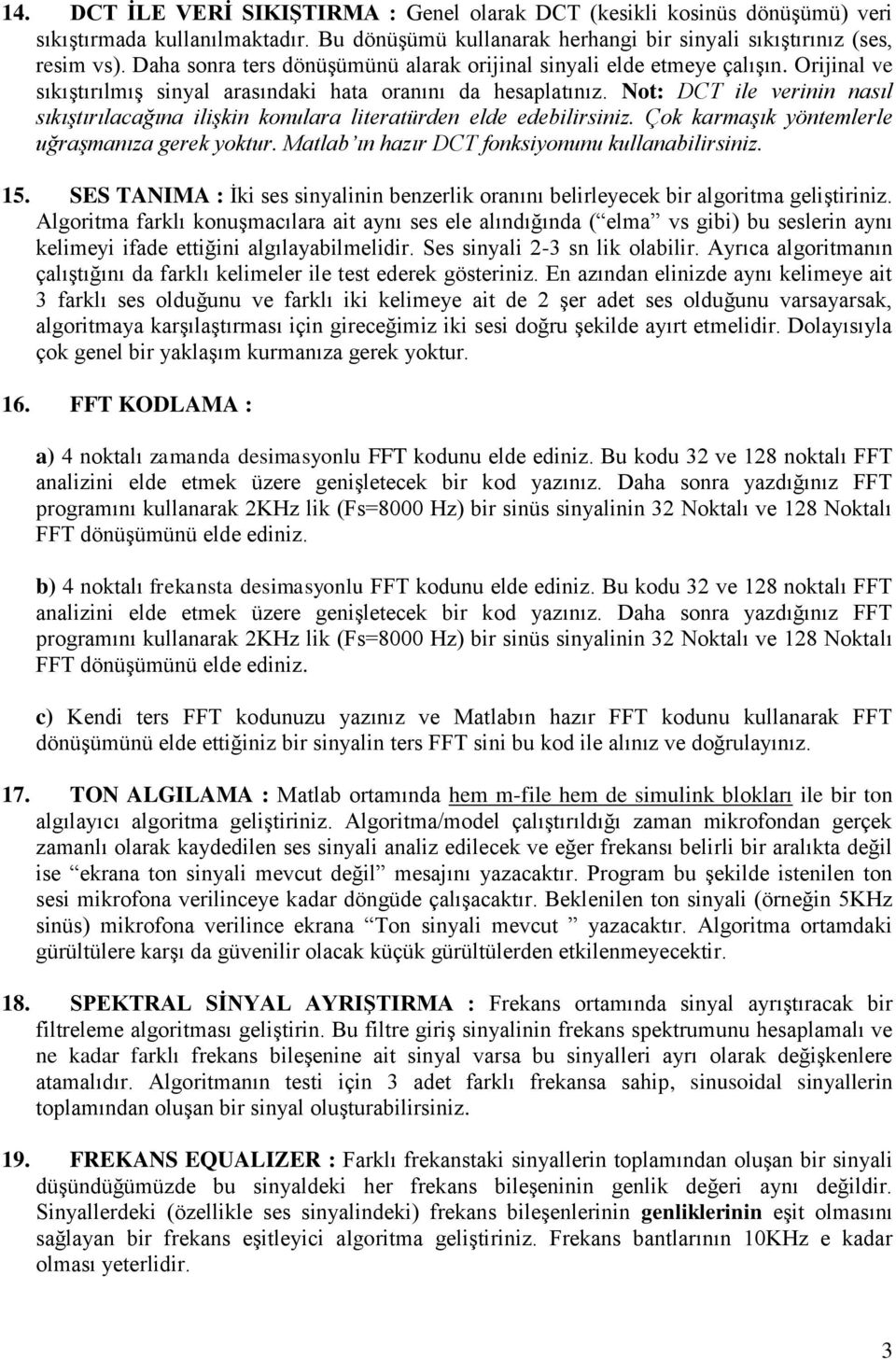 Not: DCT ile verinin nasıl sıkıştırılacağına ilişkin konulara literatürden elde edebilirsiniz. Çok karmaşık yöntemlerle uğraşmanıza gerek yoktur. Matlab ın hazır DCT fonksiyonunu kullanabilirsiniz.