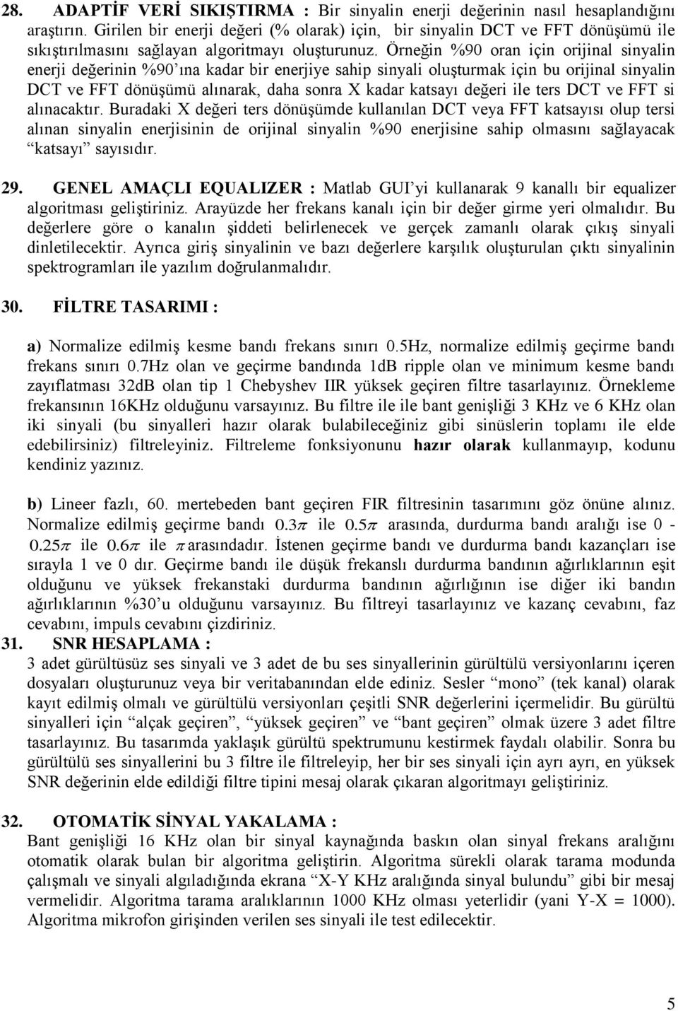 Örneğin %90 oran için orijinal sinyalin enerji değerinin %90 ına kadar bir enerjiye sahip sinyali oluşturmak için bu orijinal sinyalin DCT ve FFT dönüşümü alınarak, daha sonra X kadar katsayı değeri