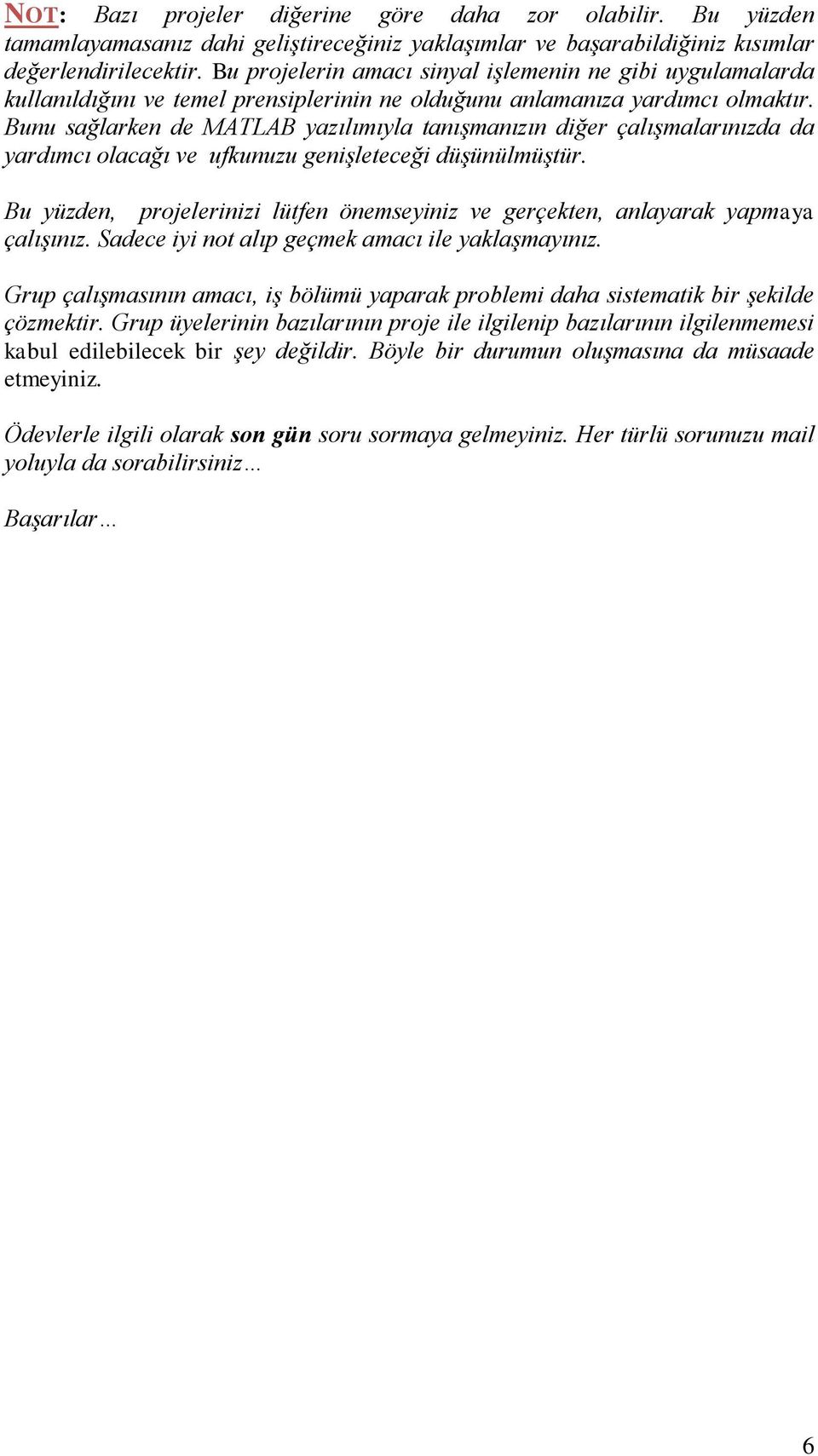 Bunu sağlarken de MATLAB yazılımıyla tanışmanızın diğer çalışmalarınızda da yardımcı olacağı ve ufkunuzu genişleteceği düşünülmüştür.