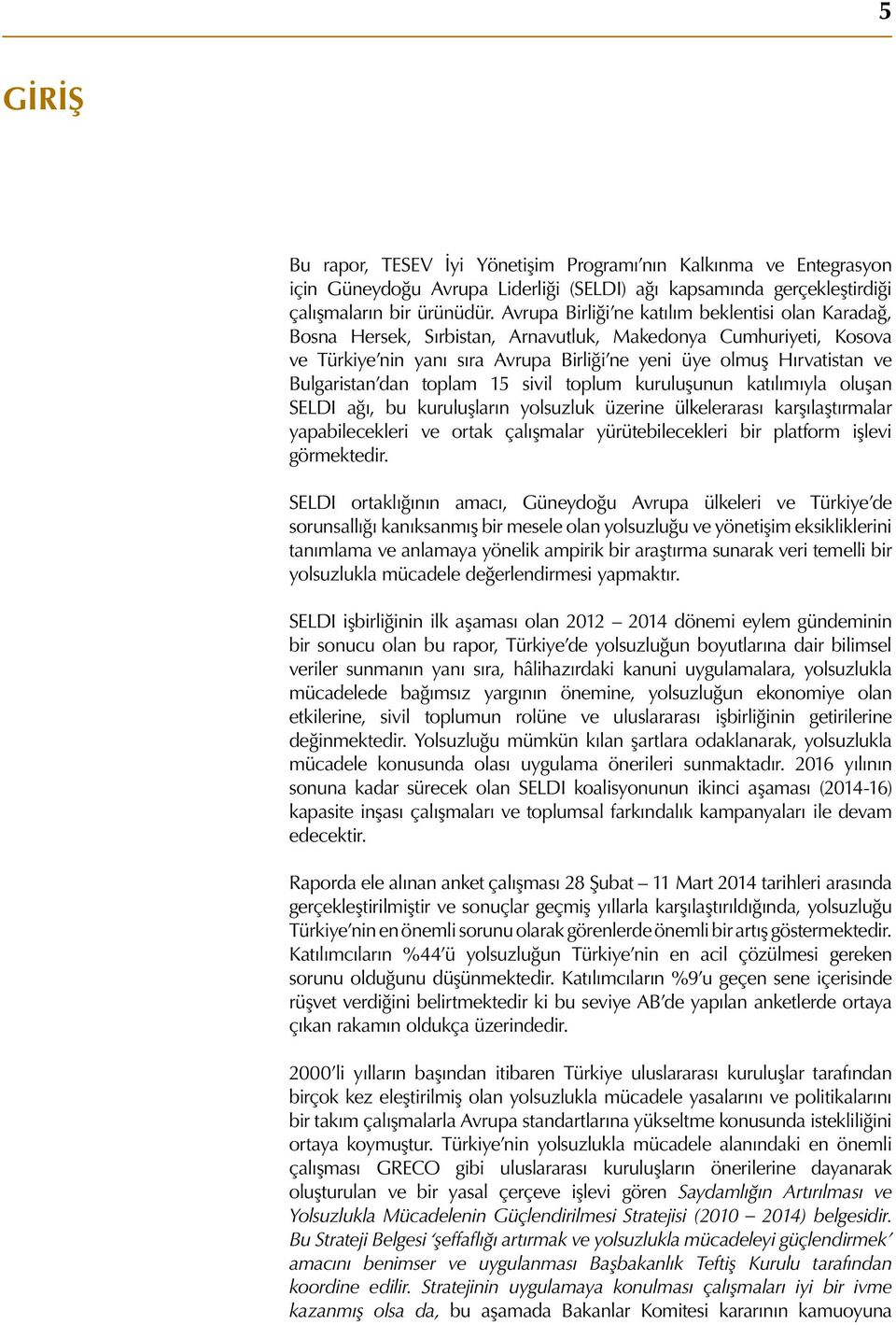 Bulgaristan dan toplam 15 sivil toplum kuruluşunun katılımıyla oluşan SELDI ağı, bu kuruluşların yolsuzluk üzerine ülkelerarası karşılaştırmalar yapabilecekleri ve ortak çalışmalar yürütebilecekleri