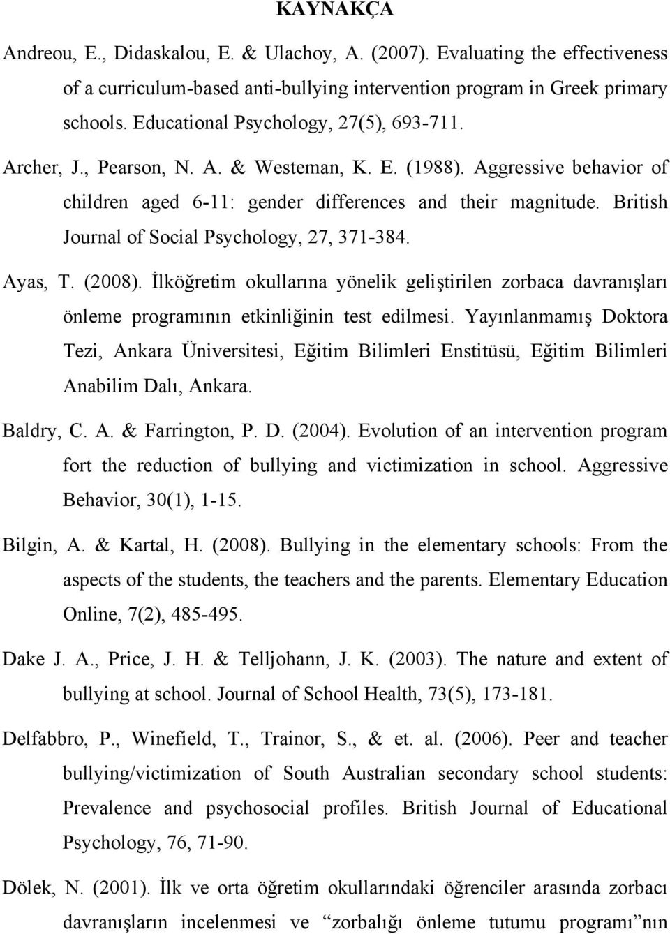 British Journal of Social Psychology, 27, 371-384. Ayas, T. (2008). İlköğretim okullarına yönelik geliştirilen zorbaca davranışları önleme programının etkinliğinin test edilmesi.