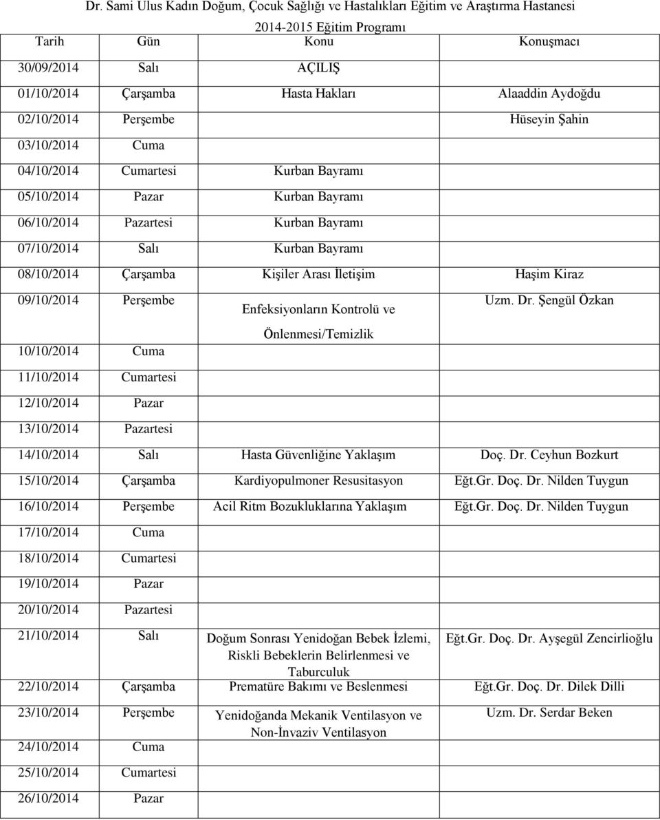 Bayramı 08/10/2014 Çarşamba Kişiler Arası İletişim Haşim Kiraz 09/10/2014 Perşembe 10/10/2014 Cuma 11/10/2014 Cumartesi 12/10/2014 Pazar 13/10/2014 Pazartesi Enfeksiyonların Kontrolü ve