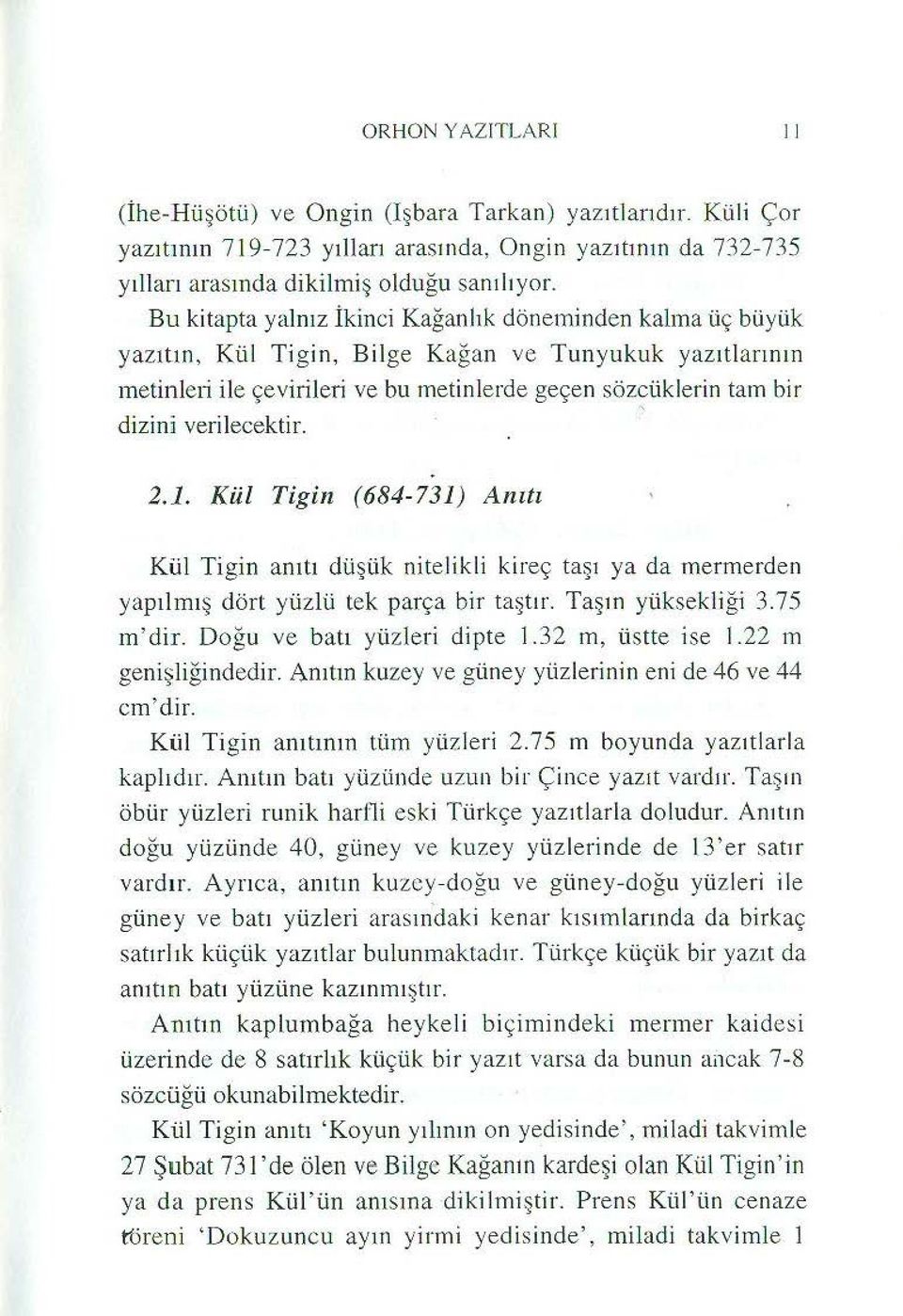 verilecektir. 2.1. Kül Tigiıı (684-731) Anıtı Kül Tigin anıtı düşük nitelikli kireç taşı ya da mermerden yapılmış dört yüzlü tek parça bir taştır. Taşın yüksek liği 3.75 m 'dir.