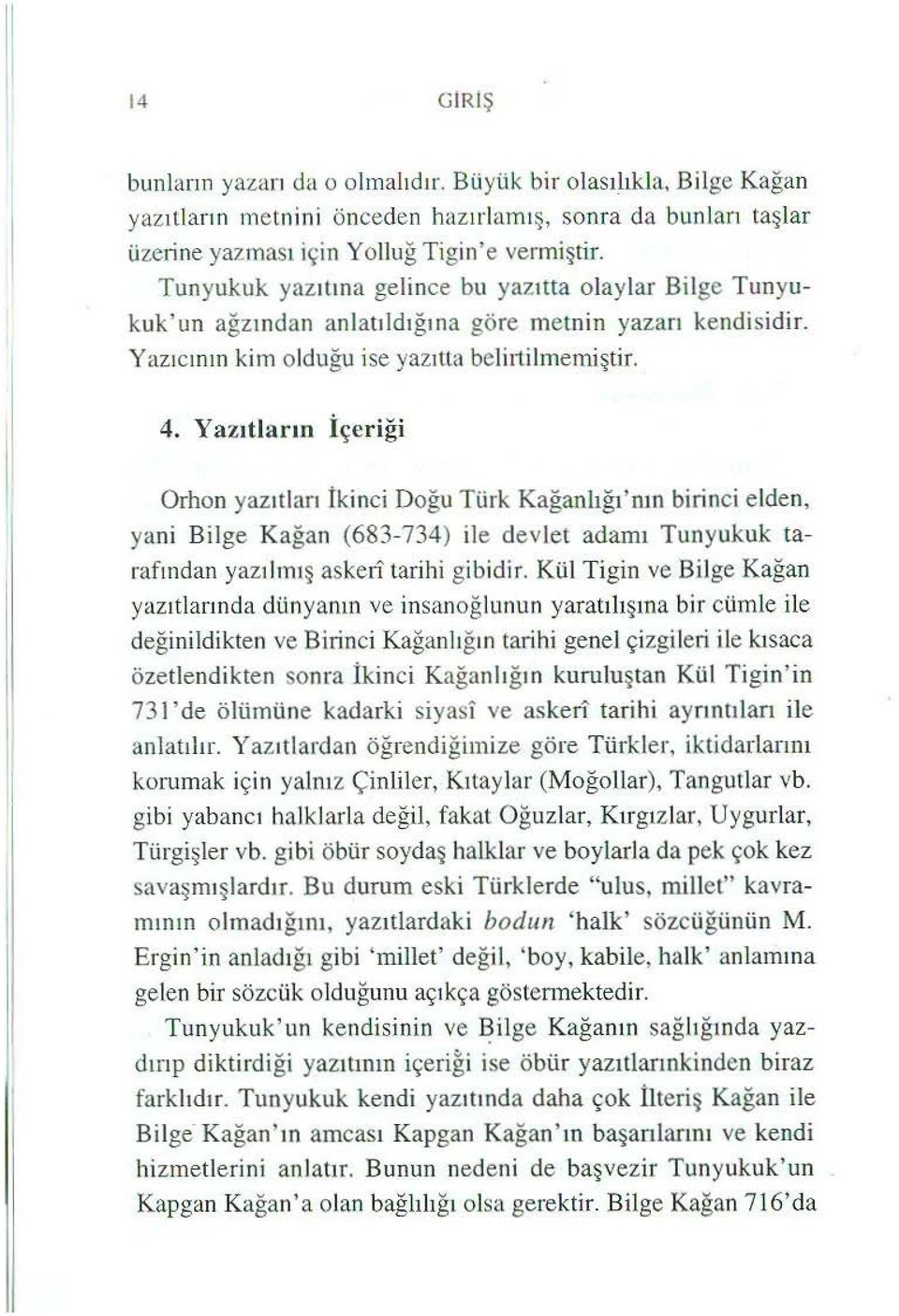 Tunyukuk yazıtm a gelince bu yazıtta olaylar Bilge Tunyukuk'un ağzından an l atıldığına göre metnin yazarı kendisidir. Yazıcının kim o lduğu ise yazıtta beliıtilmemiştir. 4.