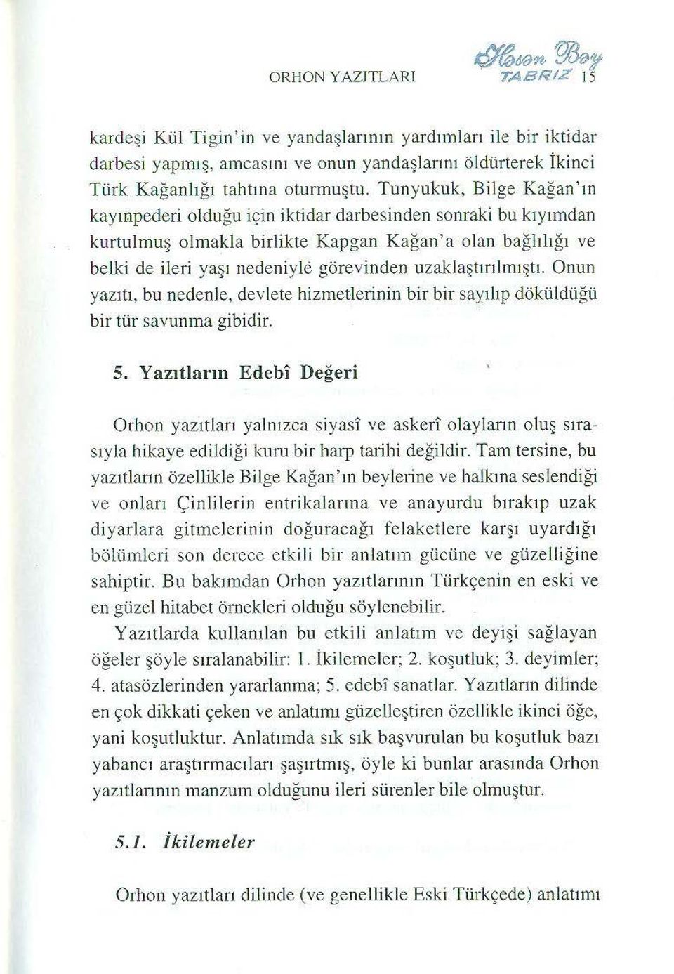 Tunyukuk, Bilge Kağan'ın kayıı:ıpede ri olduğu için iktidar darbesinden sonraki bu kıy ımdan kur tulmuş olmakla birlikte Kapg<ın Kağan ' a olan bağlılığı ve belki de ileri yaşı nedeniyle görevinden