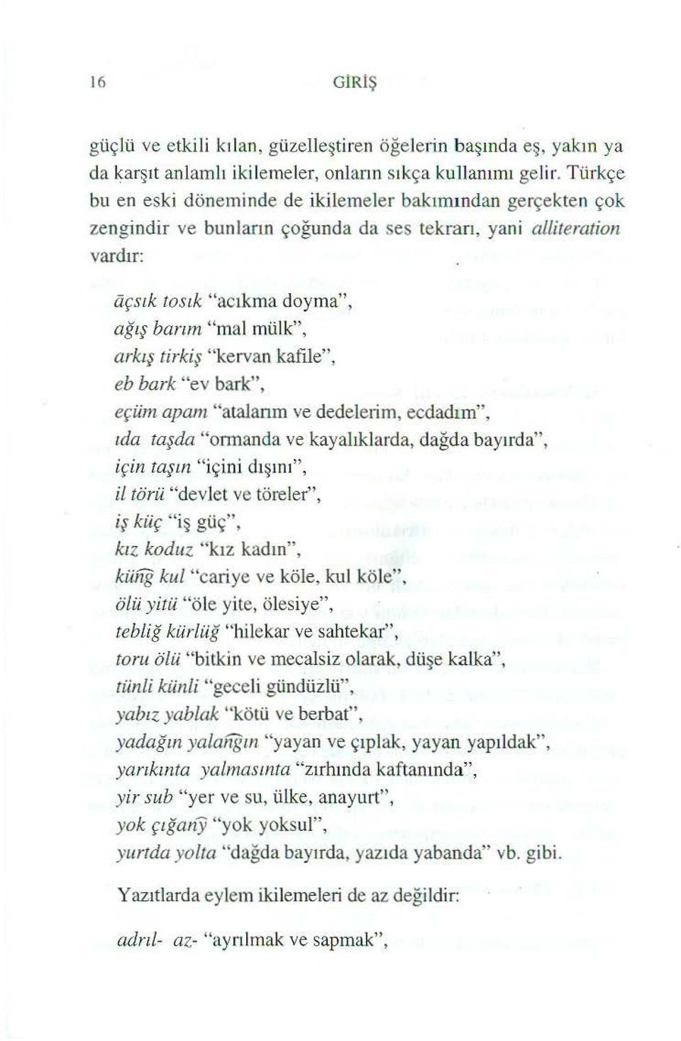 ş tirkiş "kervan kafile", eb bark "ev bark", eçüm apam "atalarım ve dedeleıim, ıda ecdadıın", taşda "omıanda ve kayalıklarda, dağda bayırd a", için taşın "içini dışını", il törü "devlet ve töreler",