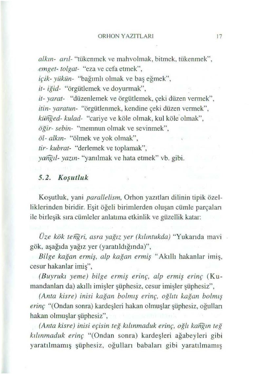 çeki düzen vermek", itin- yaratun- "örgütlenmek, kendine çeki düzen vermek", kiinged- kulad- "cariye ve köle olmak, kul köle olmak", öğir- sebin- "memnun olmak ve sevinmek", öl- alkın- "ölmek ve yok