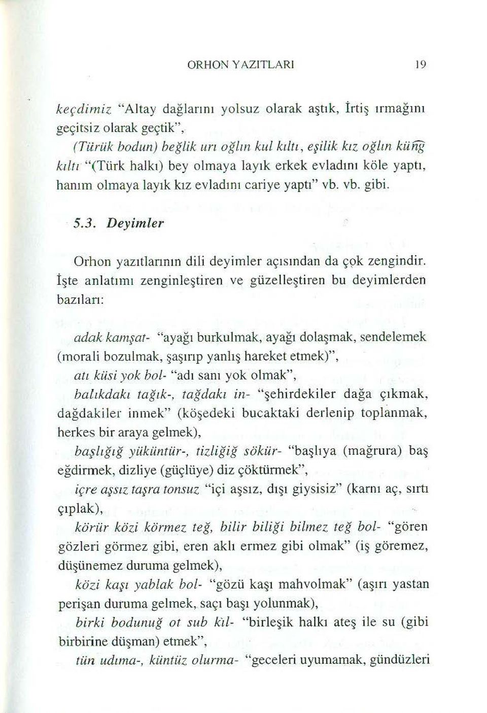 İşte anlatım ı zenginleştiren ve güzelleştiren bu deyimlerden baz ılan: adak kamşat- "ayağı burkulmak, ayağı dolaşmak, sendelemek (morali bozulmak, şaşırıp yanlış hareket etmek)", atı küsi yok bol-