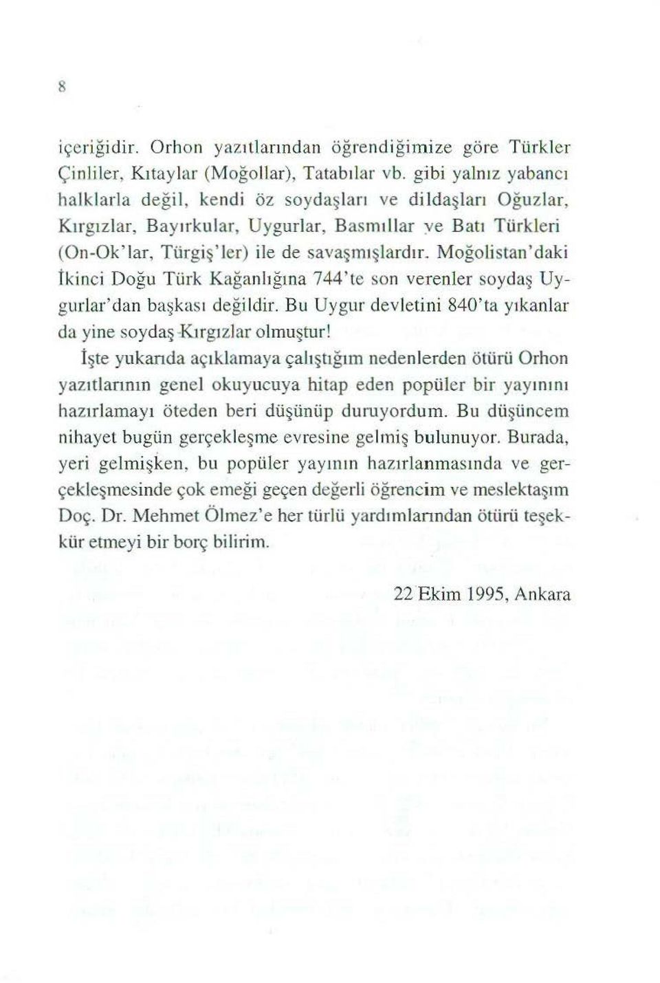 Moğolistan'daki İkinci Doğu Türk Kağan l ığına 744'te son verenler soydaş Uygurlar'dan başkas ı değildir. Bu Uygur devletini 840'ta yıkanlar da yine soydaş -Kırgızlar olmuştur!