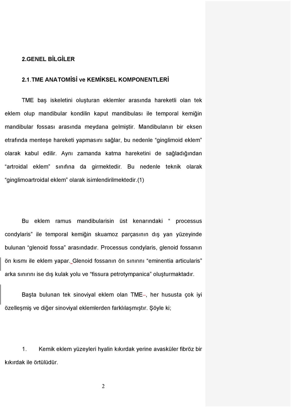 arasında meydana gelmiştir. Mandibulanın bir eksen etrafında menteşe hareketi yapmasını sağlar, bu nedenle ginglimoid eklem olarak kabul edilir.