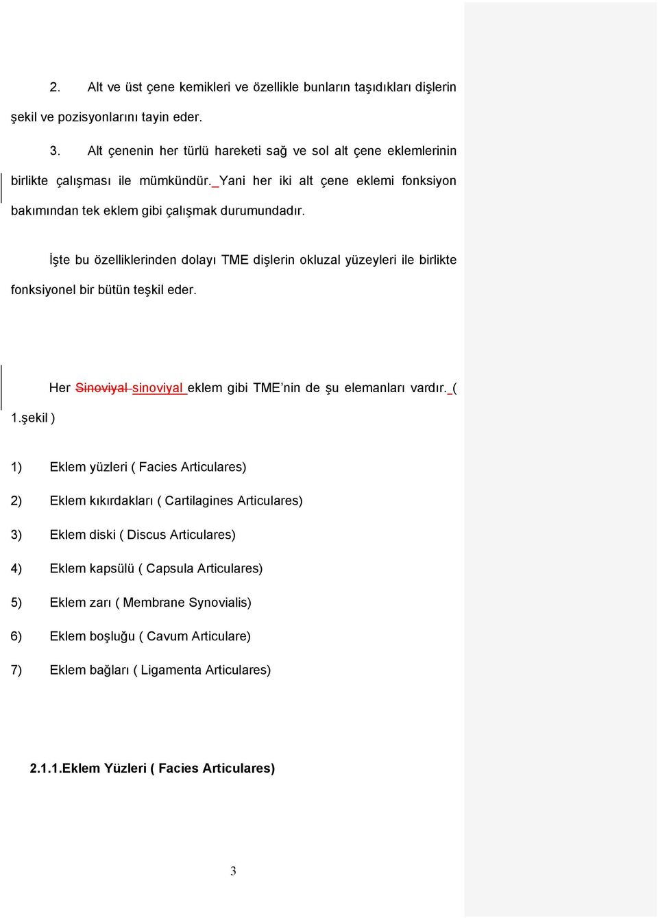 İşte bu özelliklerinden dolayı TME dişlerin okluzal yüzeyleri ile birlikte fonksiyonel bir bütün teşkil eder. 1.şekil ) Her Sinoviyal sinoviyal eklem gibi TME nin de şu elemanları vardır.