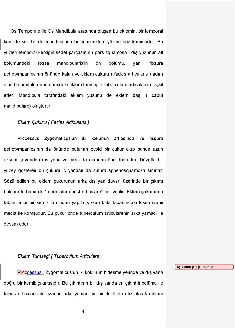 articularis ) adını alan bölümü ile onun önündeki eklem tümseği ( tuberculum articulare ) teşkil eder. Mandibula tarafındaki eklem yüzünü de eklem başı ( caput mandibulare) oluşturur.