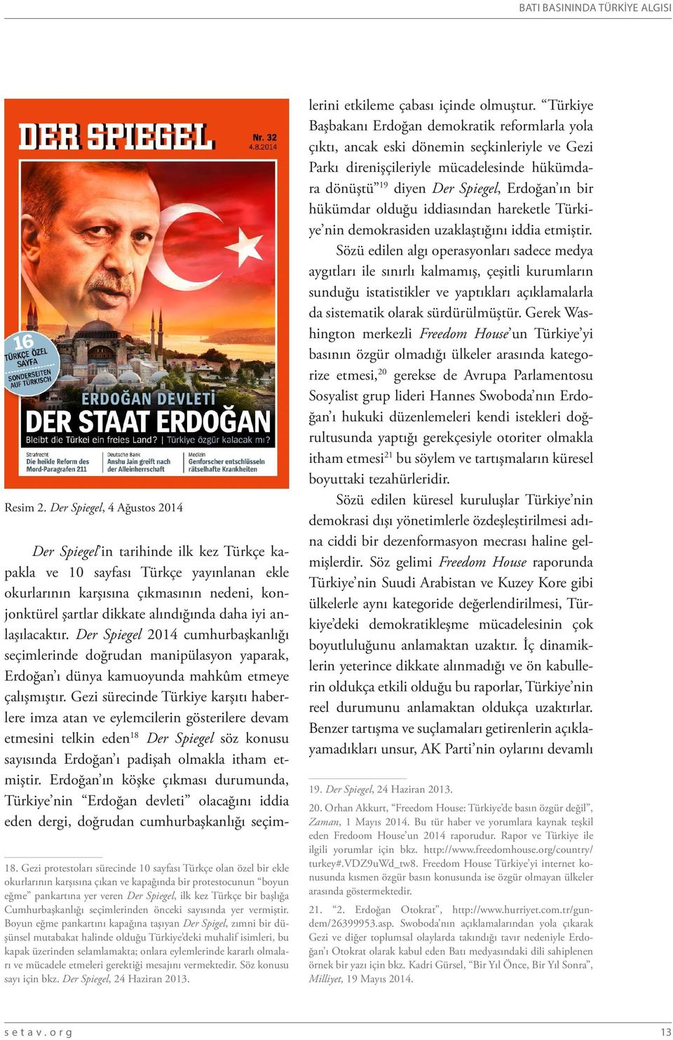 iyi anlaşılacaktır. Der Spiegel 2014 cumhurbaşkanlığı seçimlerinde doğrudan manipülasyon yaparak, Erdoğan ı dünya kamuoyunda mahkûm etmeye çalışmıştır.