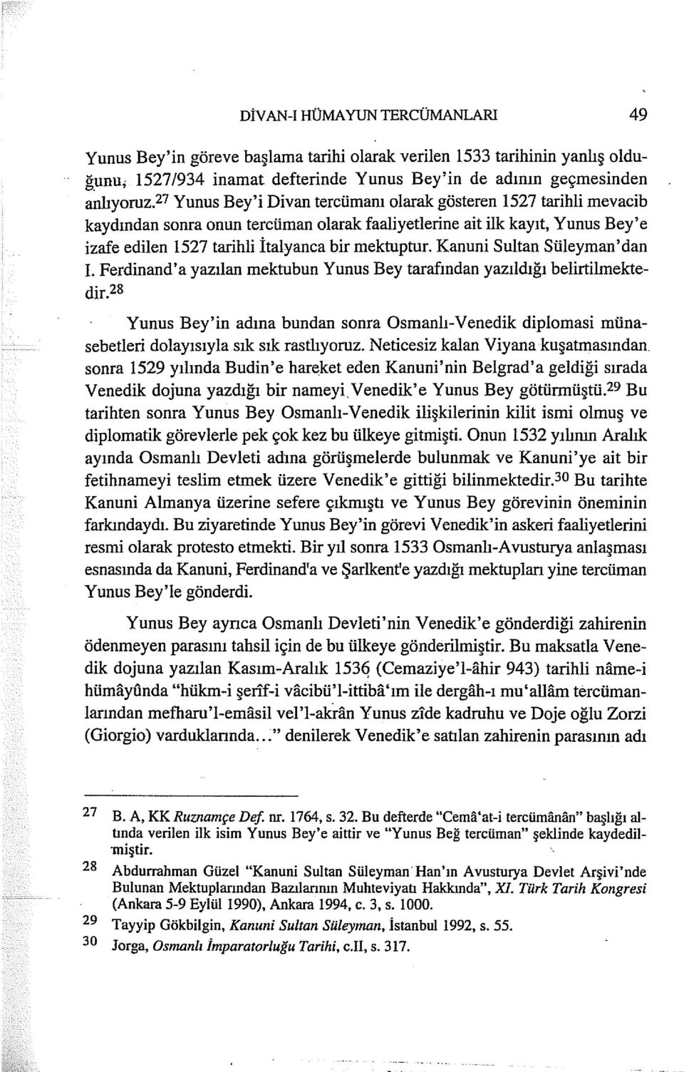 Kanuni Sultan Süleyman'dan I. Ferdinand'a yazılan mektubun Yunus Bey tarafından yazıldığı belirtilmektedir.