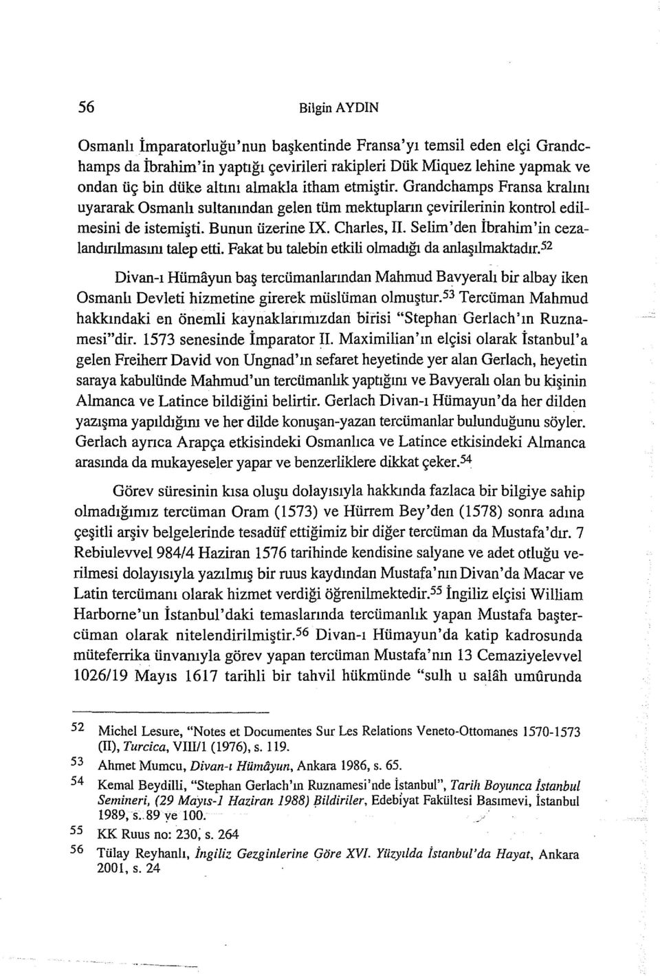 Selim'den İbrahim'in cezalandırılmasını talep etti. Fakat bu talebin etkili olmadığı da anlaşılmaktadır.