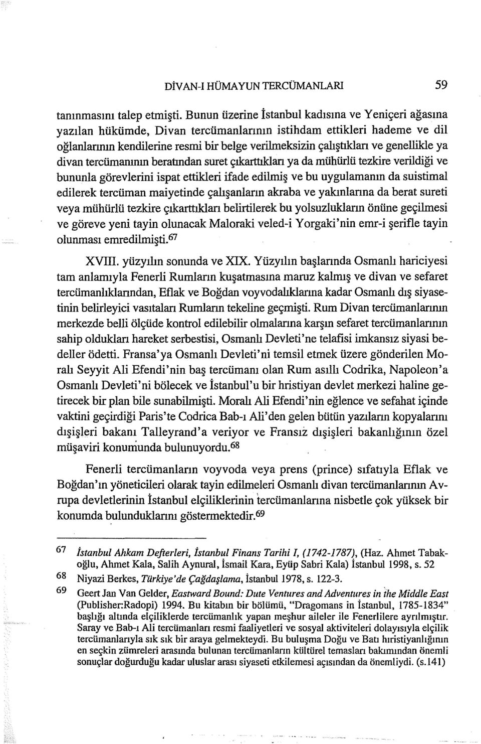 genellikle ya divan tercümanının heratından suret çıkarttıkları ya da mühürlü tezkire verildiği ve bununla görevlerini ispat ettikleri ifade edilmiş ve bu uygulamanın da suistimal edilerek tercüman