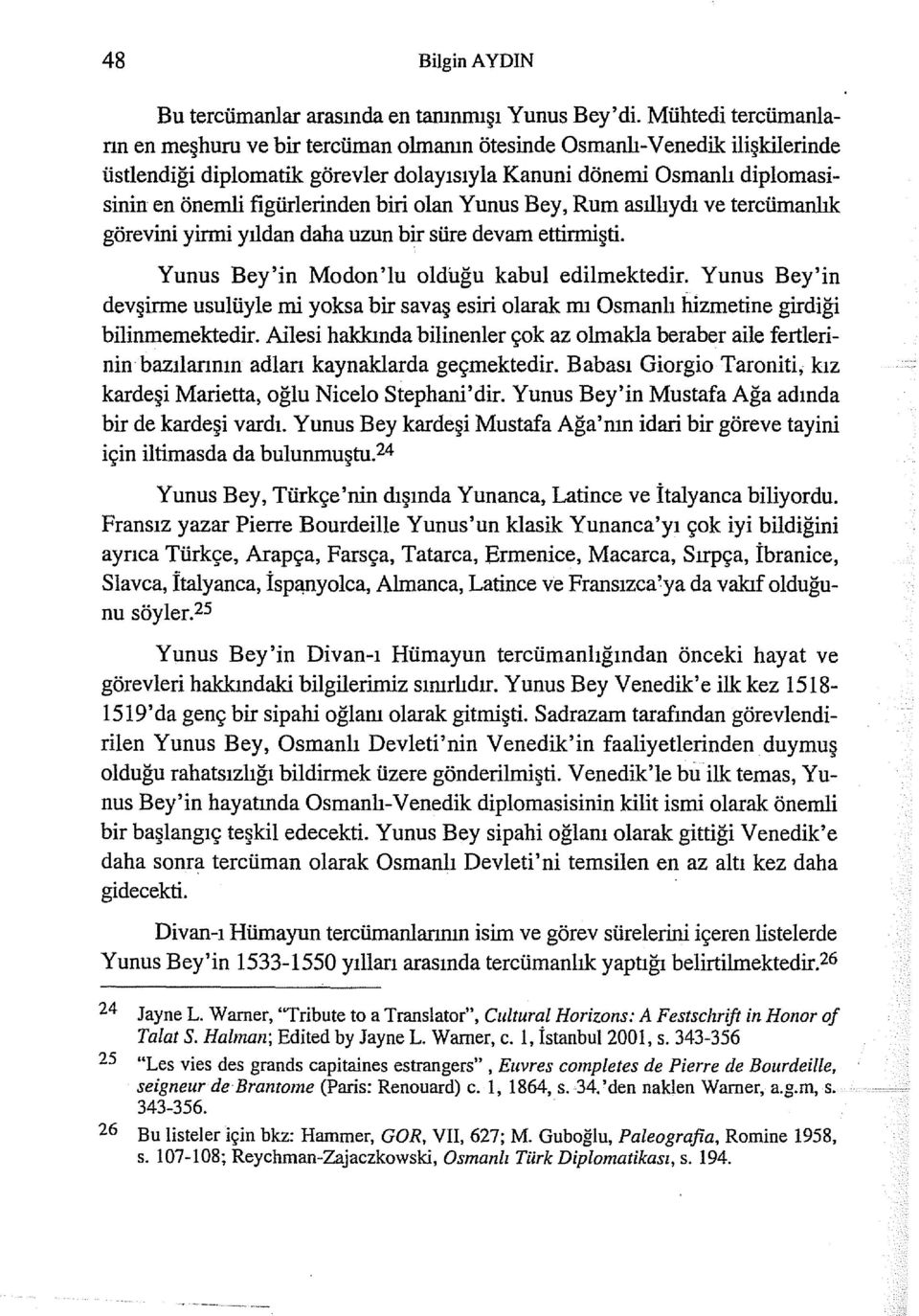 figürlerinden biri olan Yunus Bey, Rum asıllıydı ve tercümanlık görevini yirmi yıldan daha uzun bir süre devam ettirmişti. Yunus Bey'in Modon'lu olduğu kabul edilmektedir.