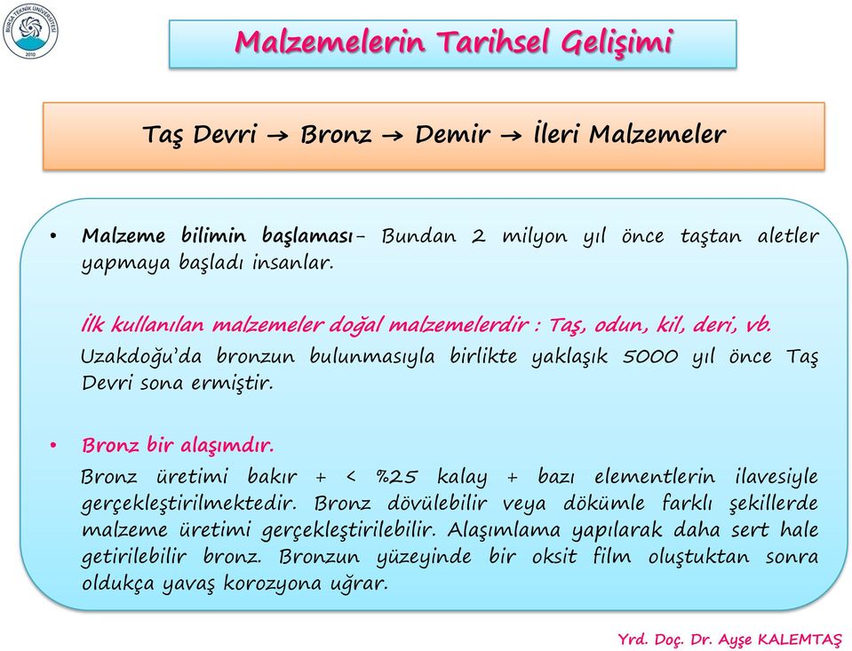 Uzakdoğu da bronzun bulunmasıyla birlikte yaklaşık 5000 yıl önce Taş Devri sona ermiştir. Bronz bir alaşımdır.