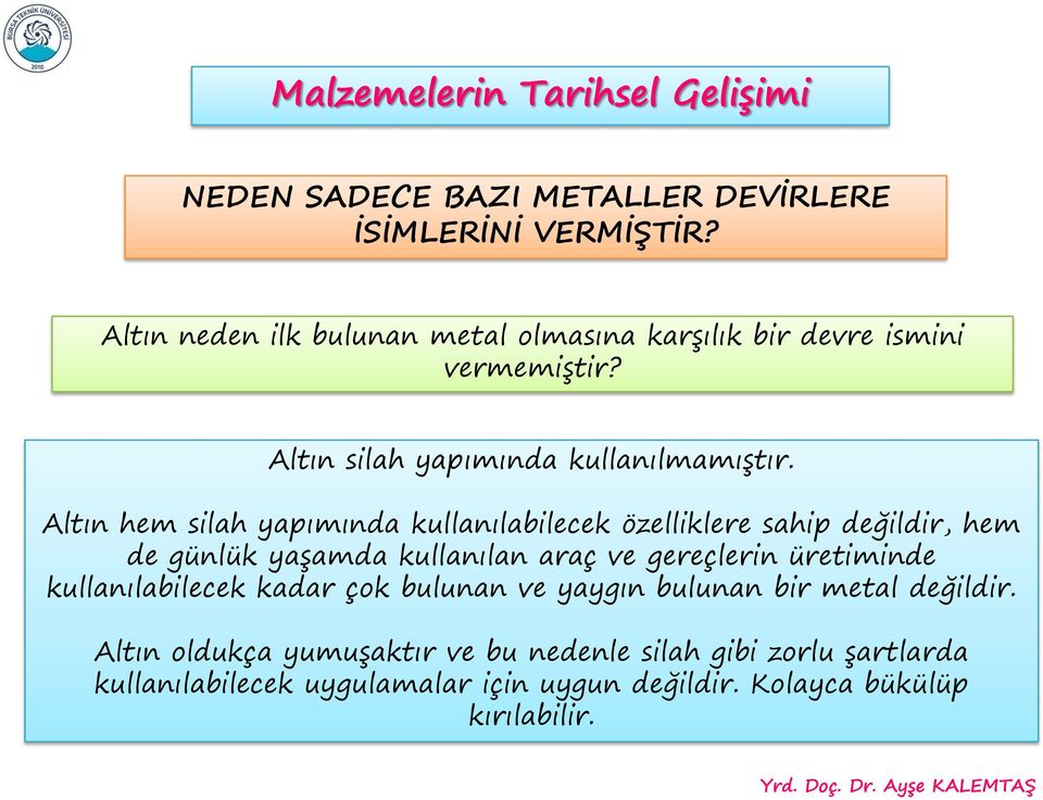 Altın hem silah yapımında kullanılabilecek özelliklere sahip değildir, hem de günlük yaşamda kullanılan araç ve gereçlerin